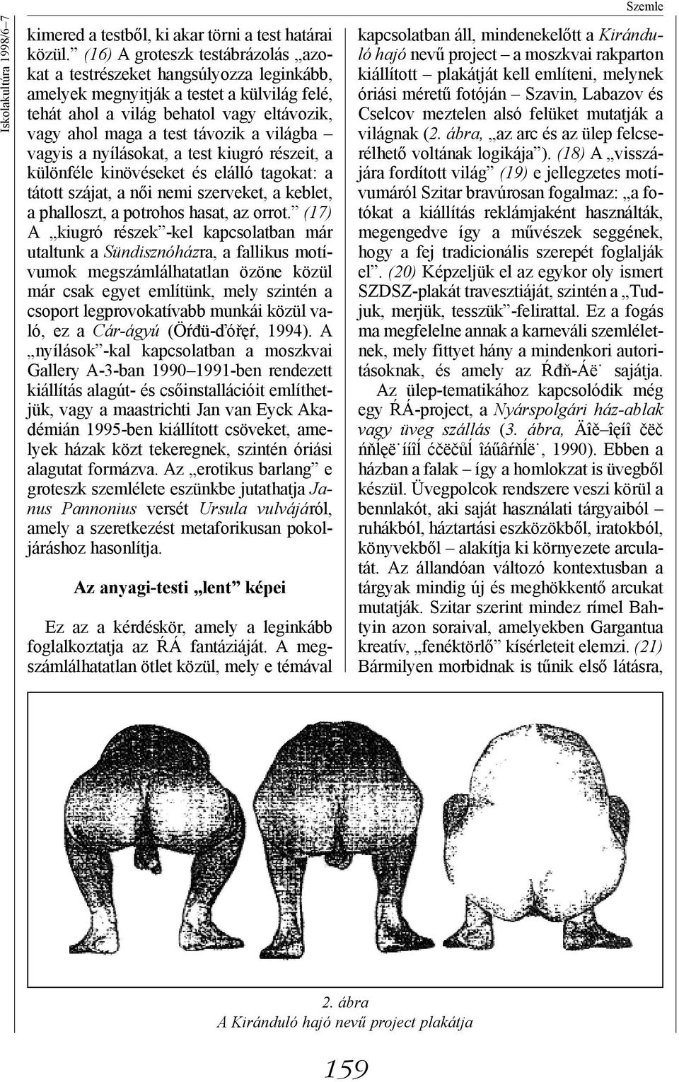 világba vagyis a nyílásokat, a test kiugró részeit, a különféle kinövéseket és elálló tagokat: a tátott szájat, a női nemi szerveket, a keblet, a phalloszt, a potrohos hasat, az orrot.