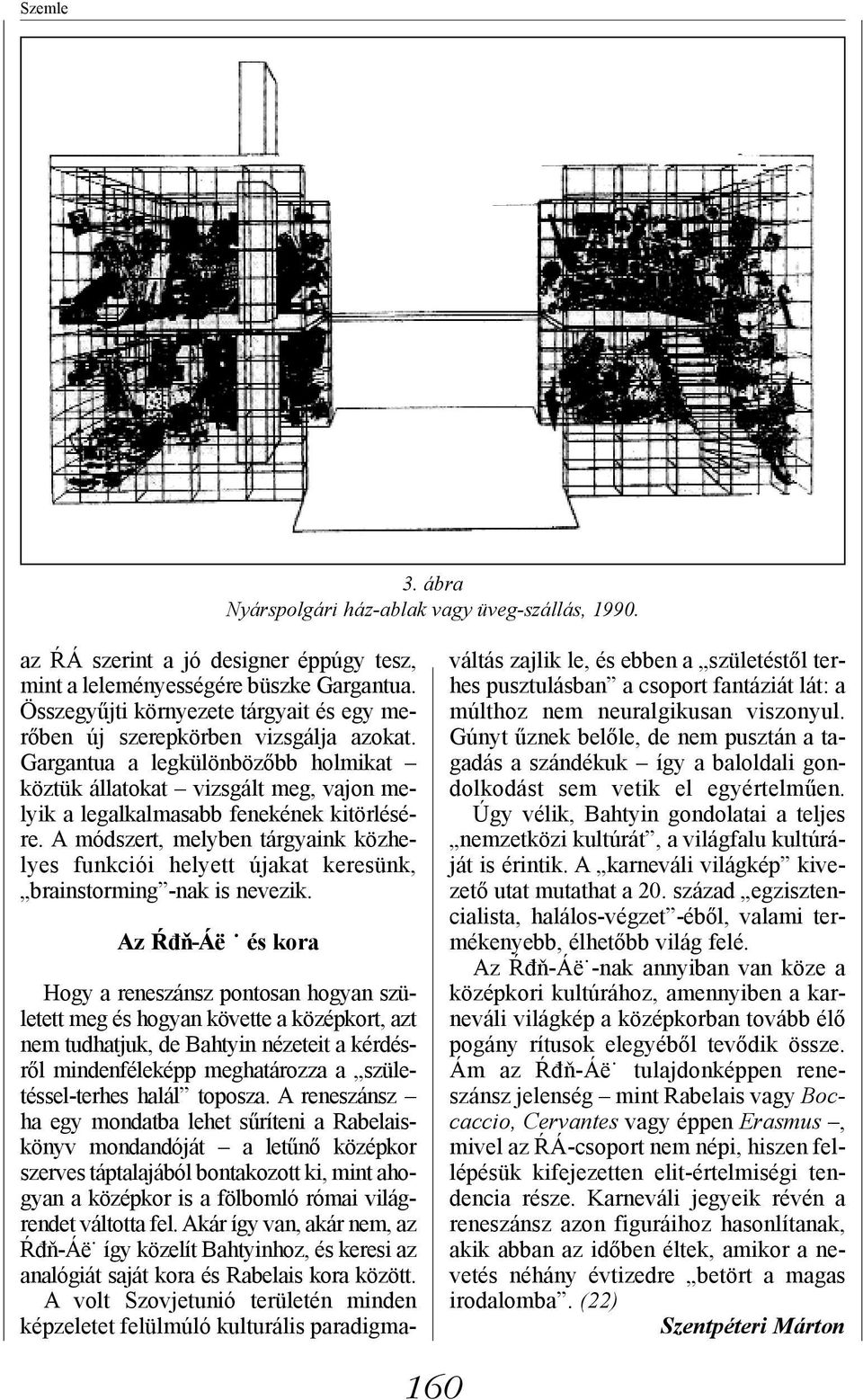 A módszert, melyben tárgyaink közhelyes funkciói helyett újakat keresünk, brainstorming -nak is nevezik.