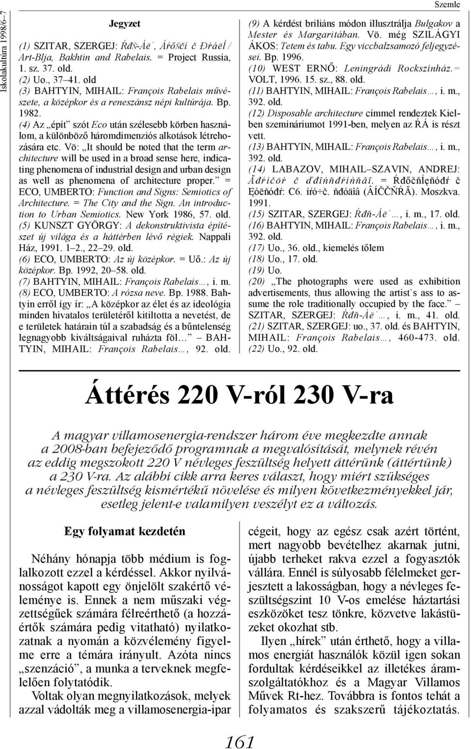 (4) Az épít szót Eco után szélesebb körben használom, a különböző háromdimenziós alkotások létrehozására etc.