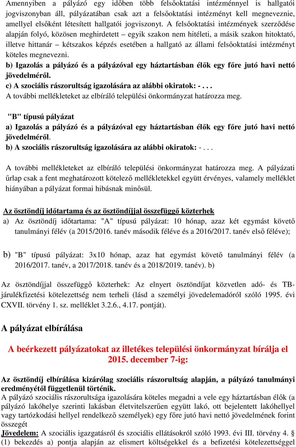 A felsőoktatási intézmények szerződése alapján folyó, közösen meghirdetett egyik szakon nem hitéleti, a másik szakon hitoktató, illetve hittanár kétszakos képzés esetében a hallgató az állami