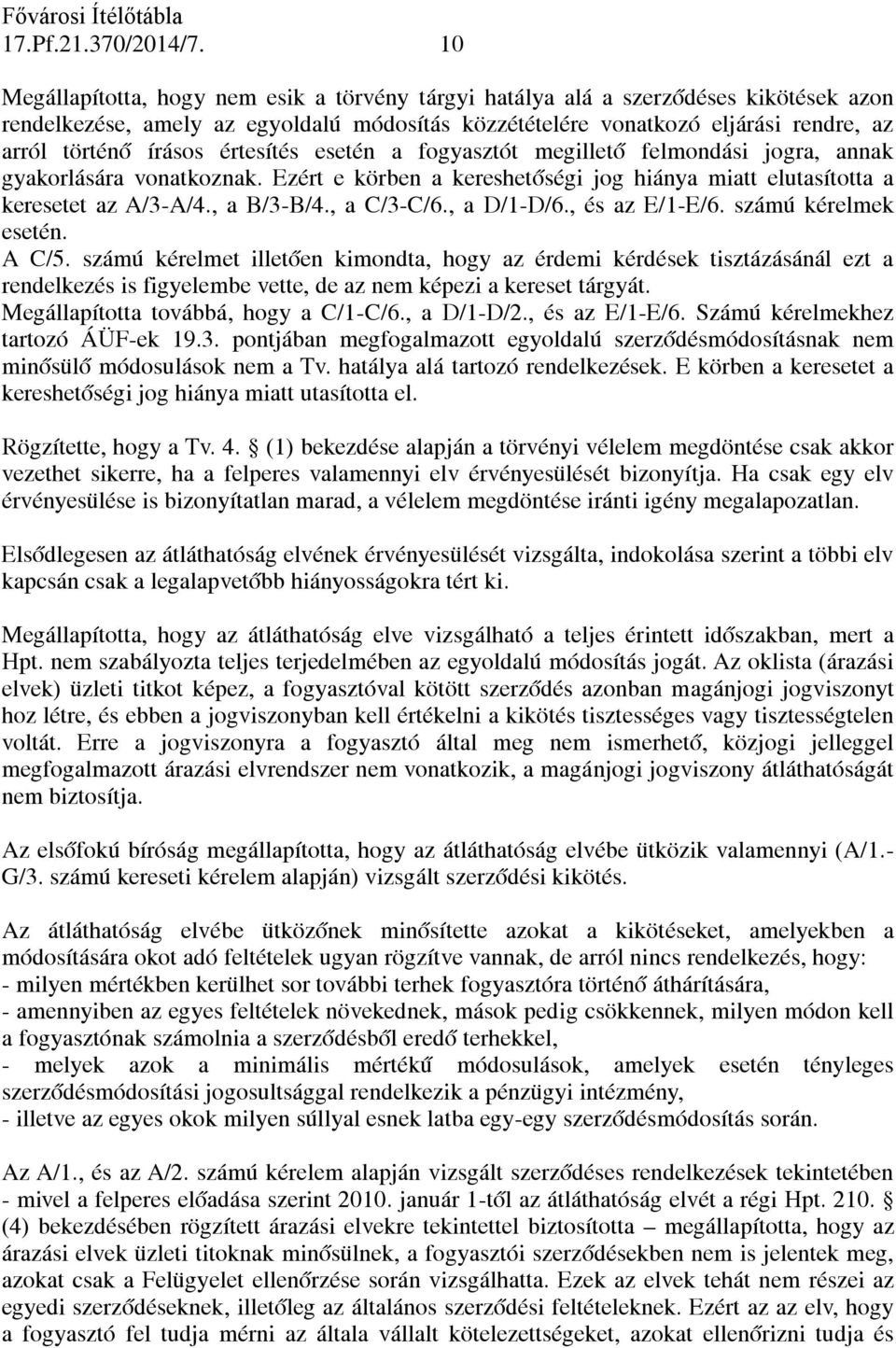 értesítés esetén a fogyasztót megillető felmondási jogra, annak gyakorlására vonatkoznak. Ezért e körben a kereshetőségi jog hiánya miatt elutasította a keresetet az A/3-A/4., a B/3-B/4., a C/3-C/6.