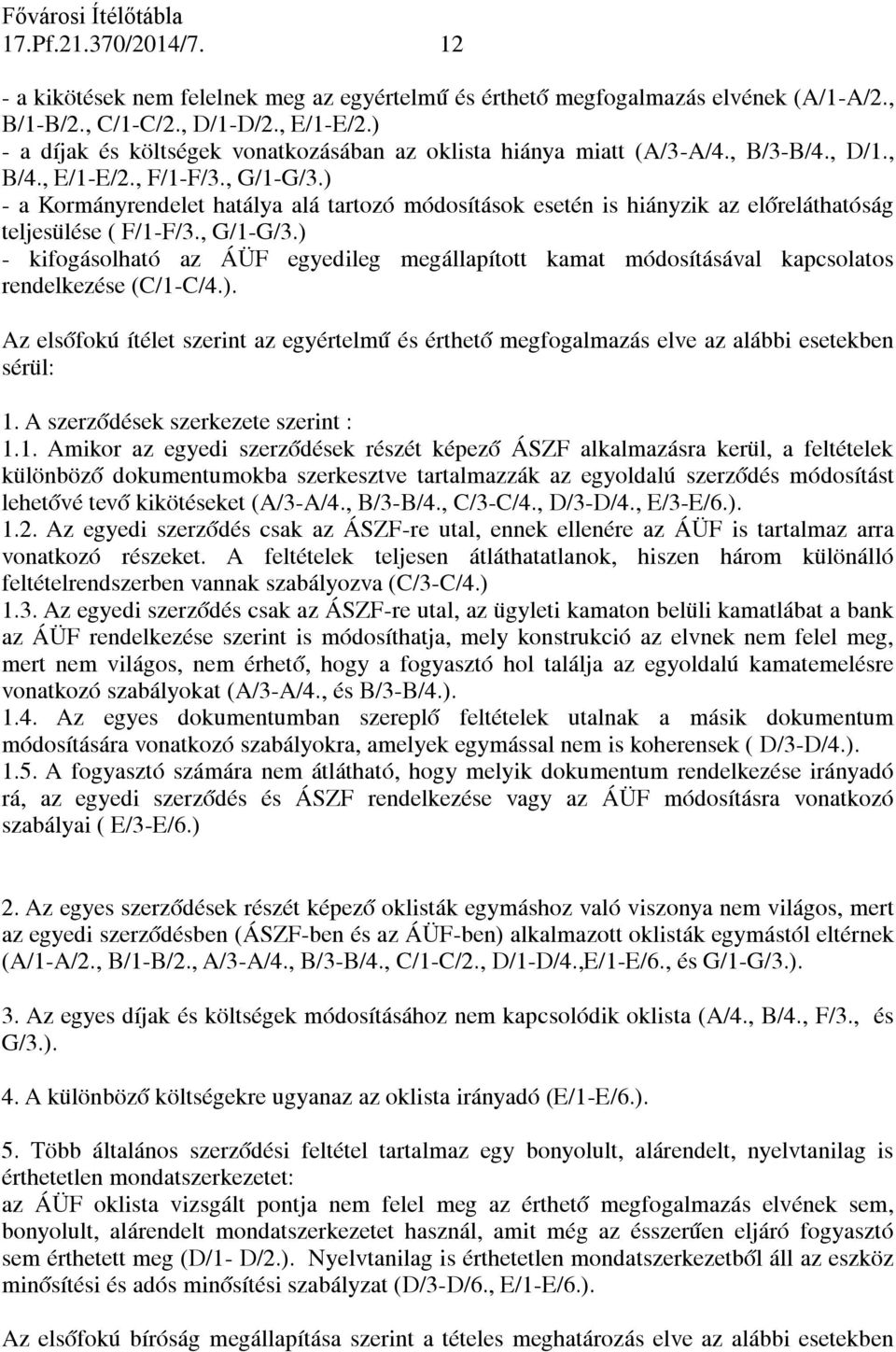 ) - a Kormányrendelet hatálya alá tartozó módosítások esetén is hiányzik az előreláthatóság teljesülése ( F/1-F/3., G/1-G/3.