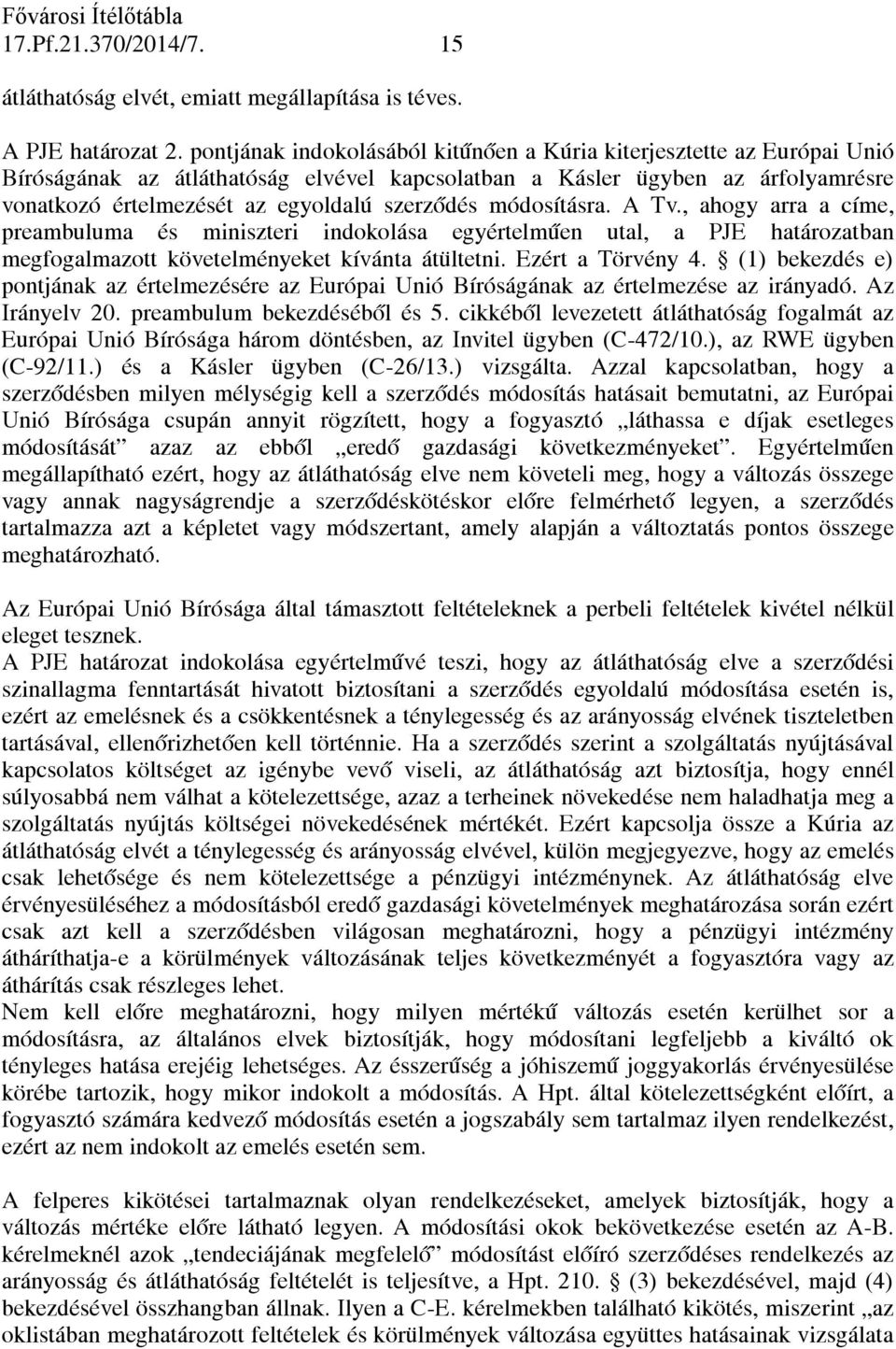 módosításra. A Tv., ahogy arra a címe, preambuluma és miniszteri indokolása egyértelműen utal, a PJE határozatban megfogalmazott követelményeket kívánta átültetni. Ezért a Törvény 4.