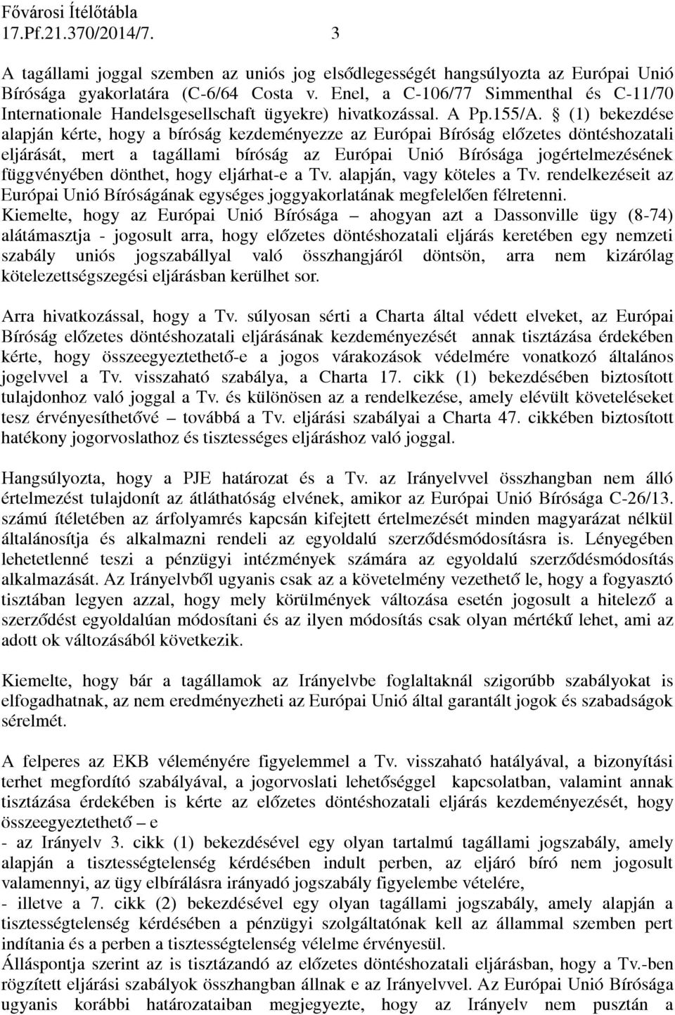 (1) bekezdése alapján kérte, hogy a bíróság kezdeményezze az Európai Bíróság előzetes döntéshozatali eljárását, mert a tagállami bíróság az Európai Unió Bírósága jogértelmezésének függvényében