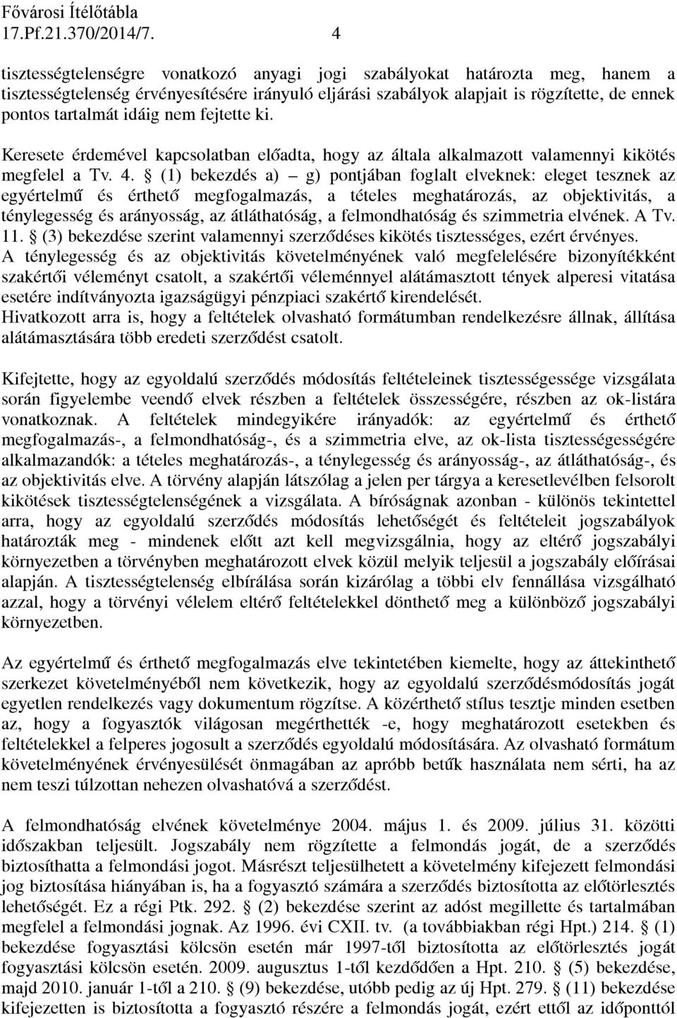 nem fejtette ki. Keresete érdemével kapcsolatban előadta, hogy az általa alkalmazott valamennyi kikötés megfelel a Tv. 4.