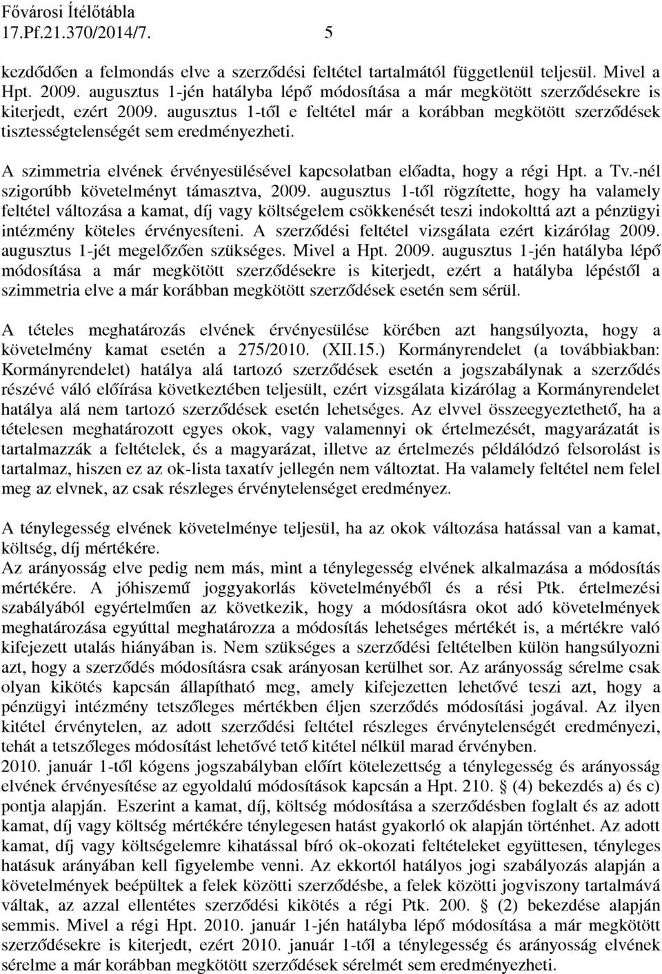 augusztus 1-től e feltétel már a korábban megkötött szerződések tisztességtelenségét sem eredményezheti. A szimmetria elvének érvényesülésével kapcsolatban előadta, hogy a régi Hpt. a Tv.