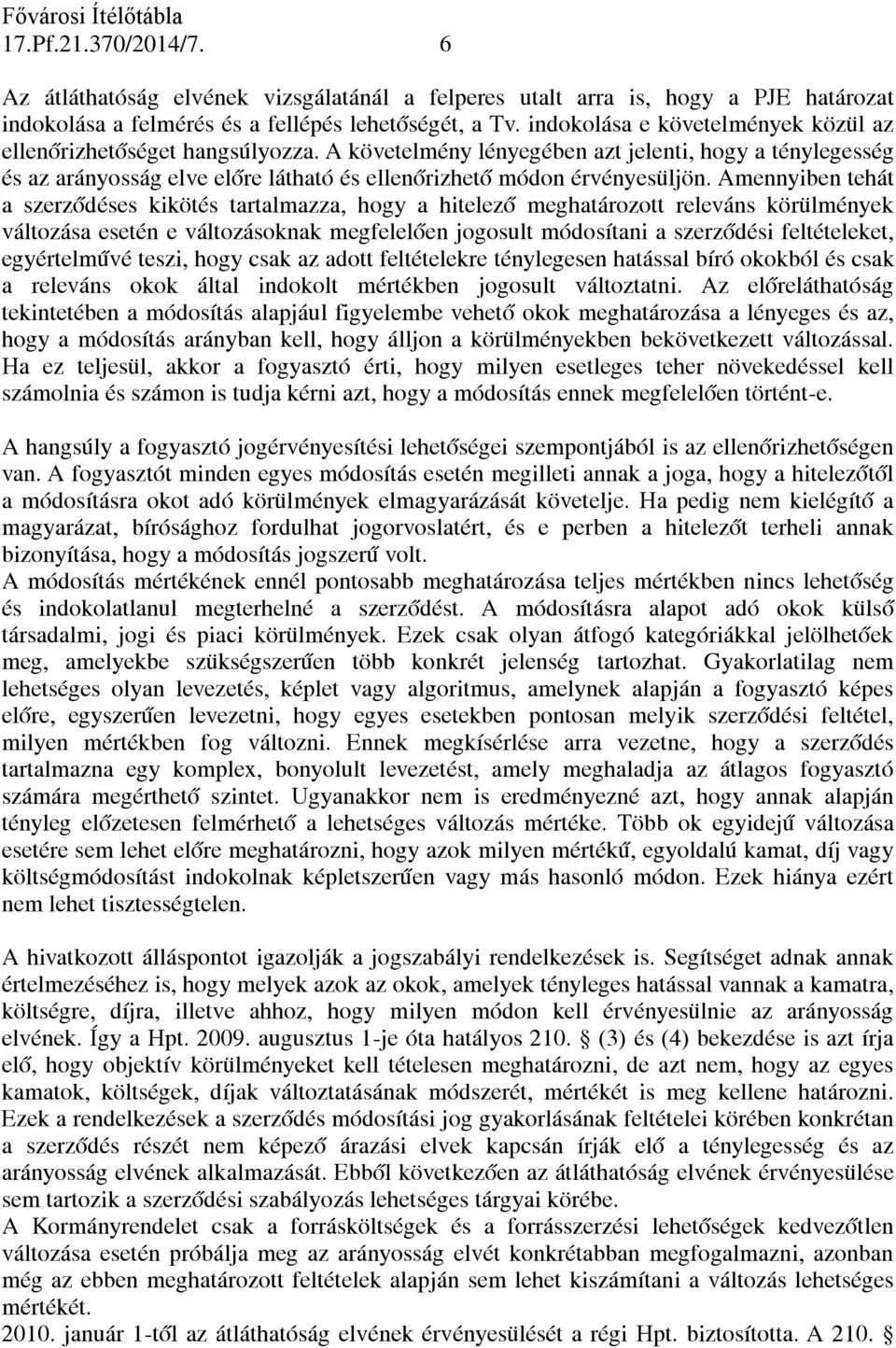 Amennyiben tehát a szerződéses kikötés tartalmazza, hogy a hitelező meghatározott releváns körülmények változása esetén e változásoknak megfelelően jogosult módosítani a szerződési feltételeket,