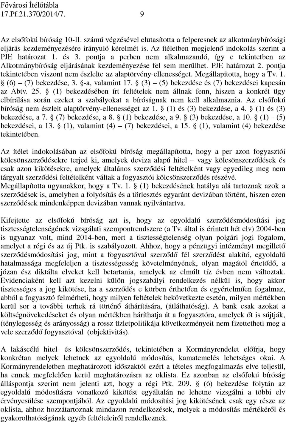 pontja tekintetében viszont nem észlelte az alaptörvény-ellenességet. Megállapította, hogy a Tv. 1. (6) (7) bekezdése, 3. -a, valamint 17. (3) (5) bekezdése és (7) bekezdései kapcsán az Abtv. 25.