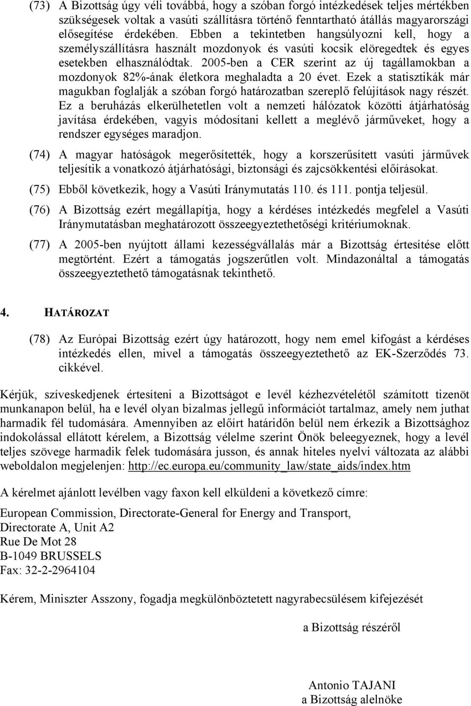 2005-ben a CER szerint az új tagállamokban a mozdonyok 82%-ának életkora meghaladta a 20 évet. Ezek a statisztikák már magukban foglalják a szóban forgó határozatban szereplő felújítások nagy részét.