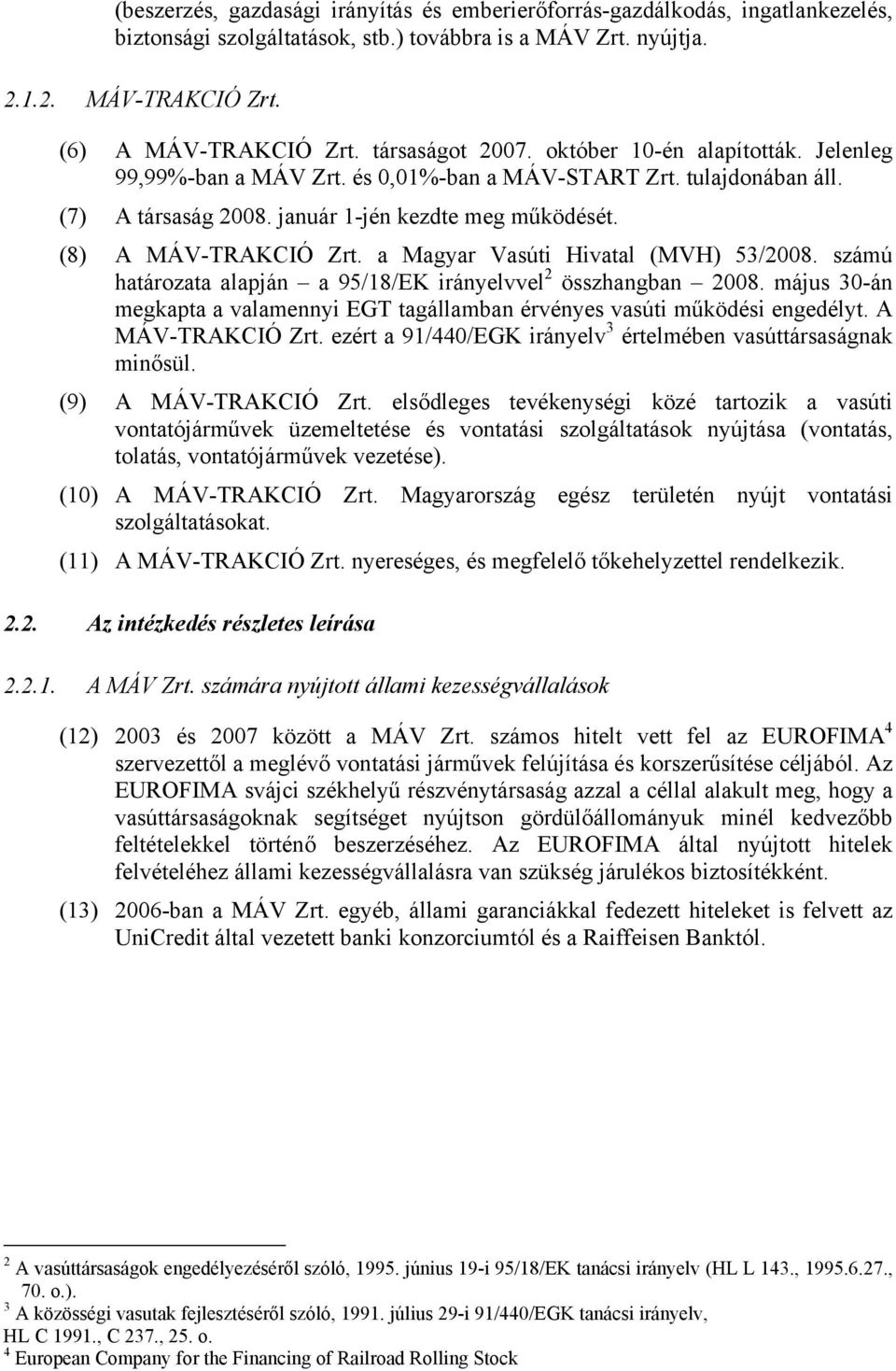 (8) A MÁV-TRAKCIÓ Zrt. a Magyar Vasúti Hivatal (MVH) 53/2008. számú határozata alapján a 95/18/EK irányelvvel 2 összhangban 2008.