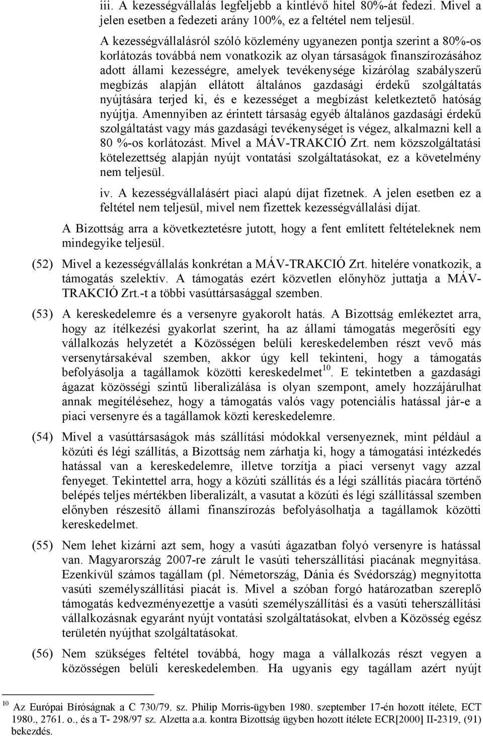 szabályszerű megbízás alapján ellátott általános gazdasági érdekű szolgáltatás nyújtására terjed ki, és e kezességet a megbízást keletkeztető hatóság nyújtja.