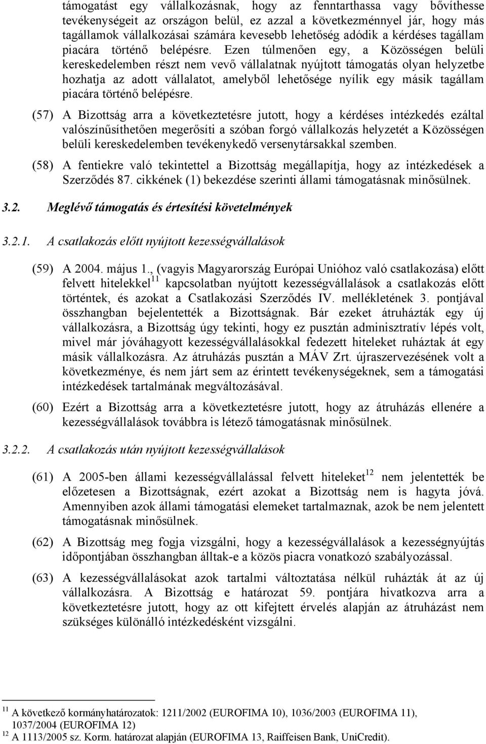 Ezen túlmenően egy, a Közösségen belüli kereskedelemben részt nem vevő vállalatnak nyújtott támogatás olyan helyzetbe hozhatja az adott vállalatot, amelyből lehetősége nyílik egy másik tagállam