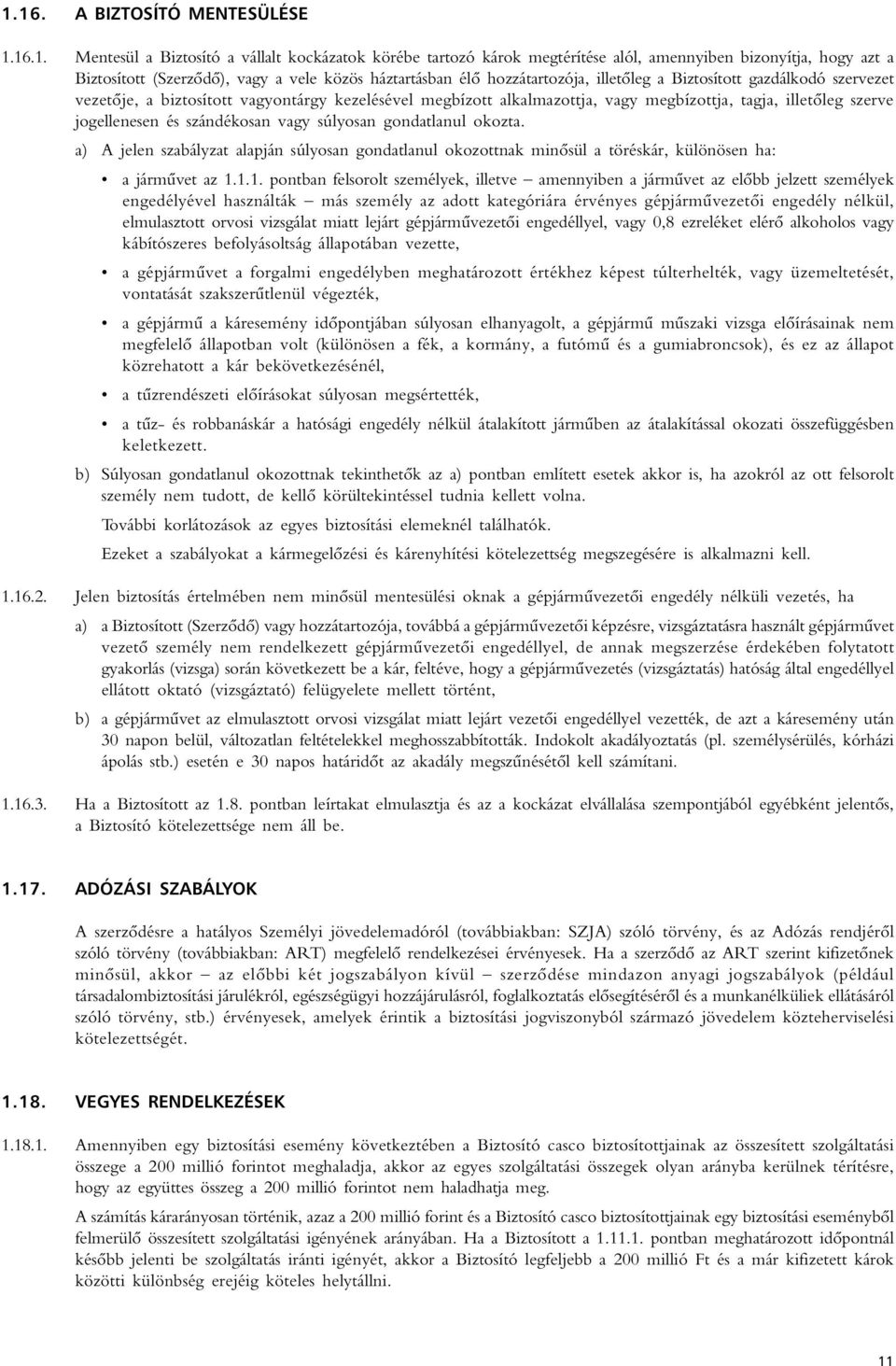 jogellenesen és szándékosan vagy súlyosan gondatlanul okozta. a) A jelen szabályzat alapján súlyosan gondatlanul okozottnak minôsül a töréskár, különösen ha: a jármûvet az 1.