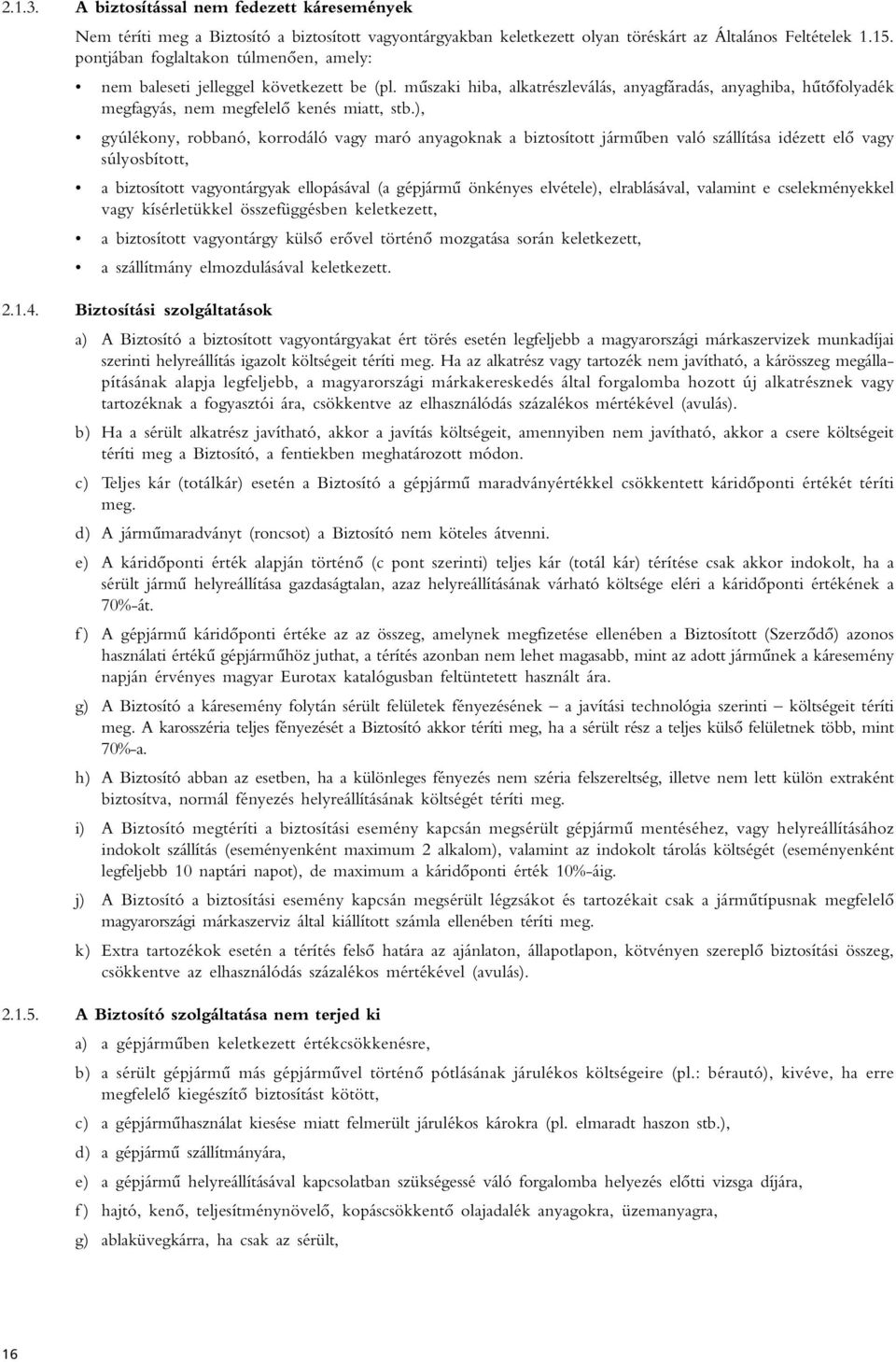 ), gyúlékony, robbanó, korrodáló vagy maró anyagoknak a biztosított jármûben való szállítása idézett elô vagy súlyosbított, a biztosított vagyontárgyak ellopásával (a gépjármû önkényes elvétele),