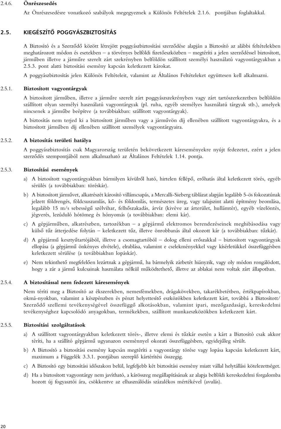 belföldi fizetôeszközben megtéríti a jelen szerzôdéssel biztosított, jármûben illetve a jármûre szerelt zárt szekrényben belföldön szállított személyi használatú vagyontárgyakban a 2.5.3.