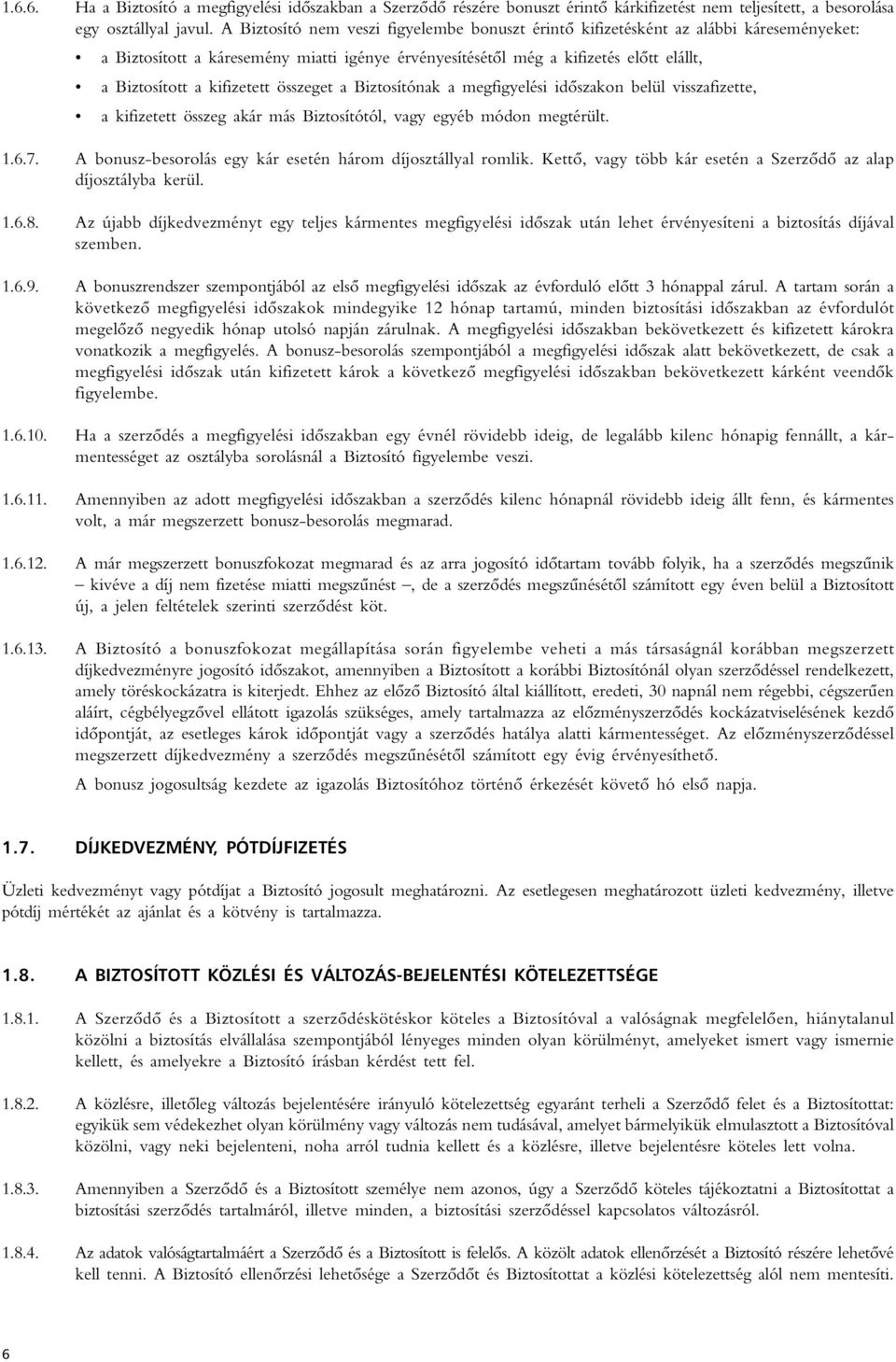 kifizetett összeget a Biztosítónak a megfigyelési idôszakon belül visszafizette, a kifizetett összeg akár más Biztosítótól, vagy egyéb módon megtérült. 1.6.7.