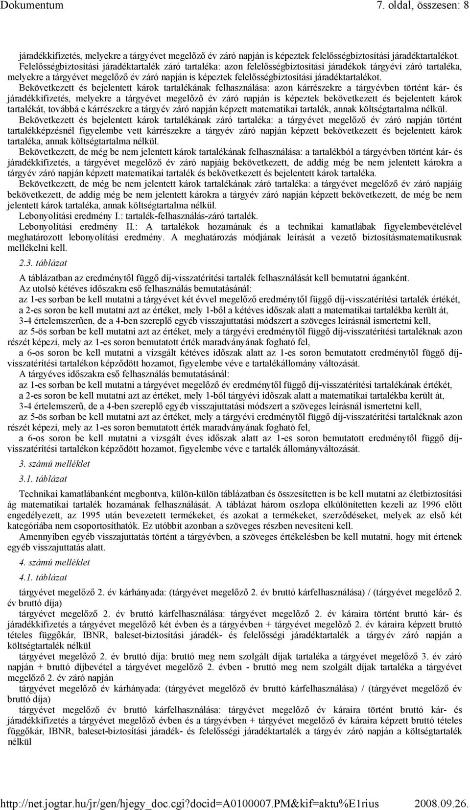 Bekövetkezett és bejelentett károk ának felhasználása: azon kárrészekre a tárgyévben történt kár- és járadékkifizetés, melyekre a tárgyévet megelızı év záró napján is képeztek bekövetkezett és