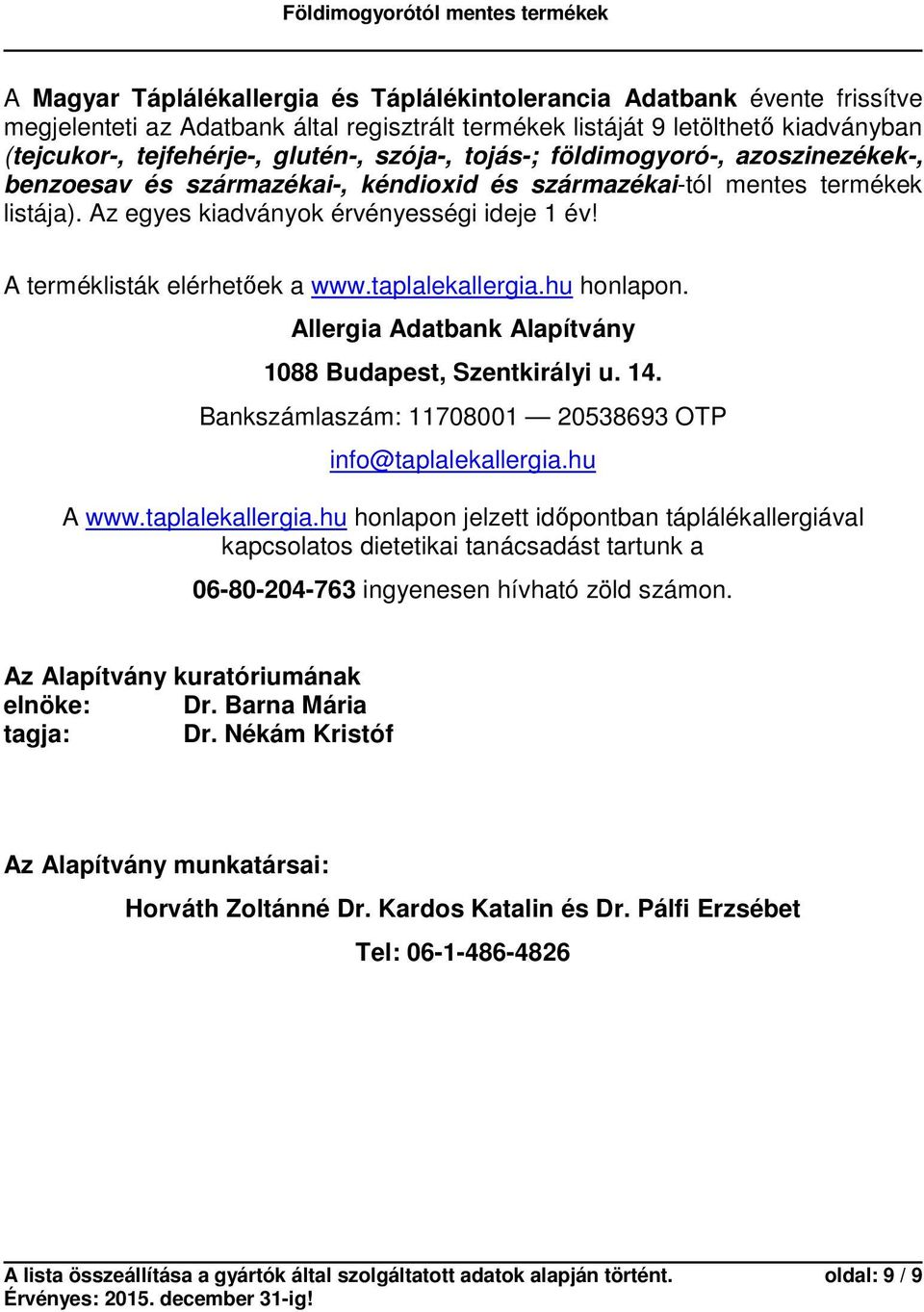 A terméklisták elérhetőek a www.taplalekallergia.hu honlapon. Allergia Adatbank Alapítvány 1088 Budapest, Szentkirályi u. 14. Bankszámlaszám: 11708001 20538693 OTP info@taplalekallergia.hu A www.