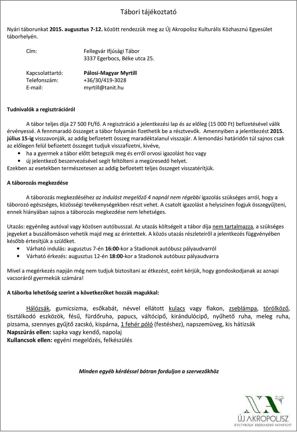 A regisztráció a jelentkezési lap és az előleg (15 000 Ft) befizetésével válik érvényessé. A fennmaradó összeget a tábor folyamán fizethetik be a résztvevők. Amennyiben a jelentkezést 2015.