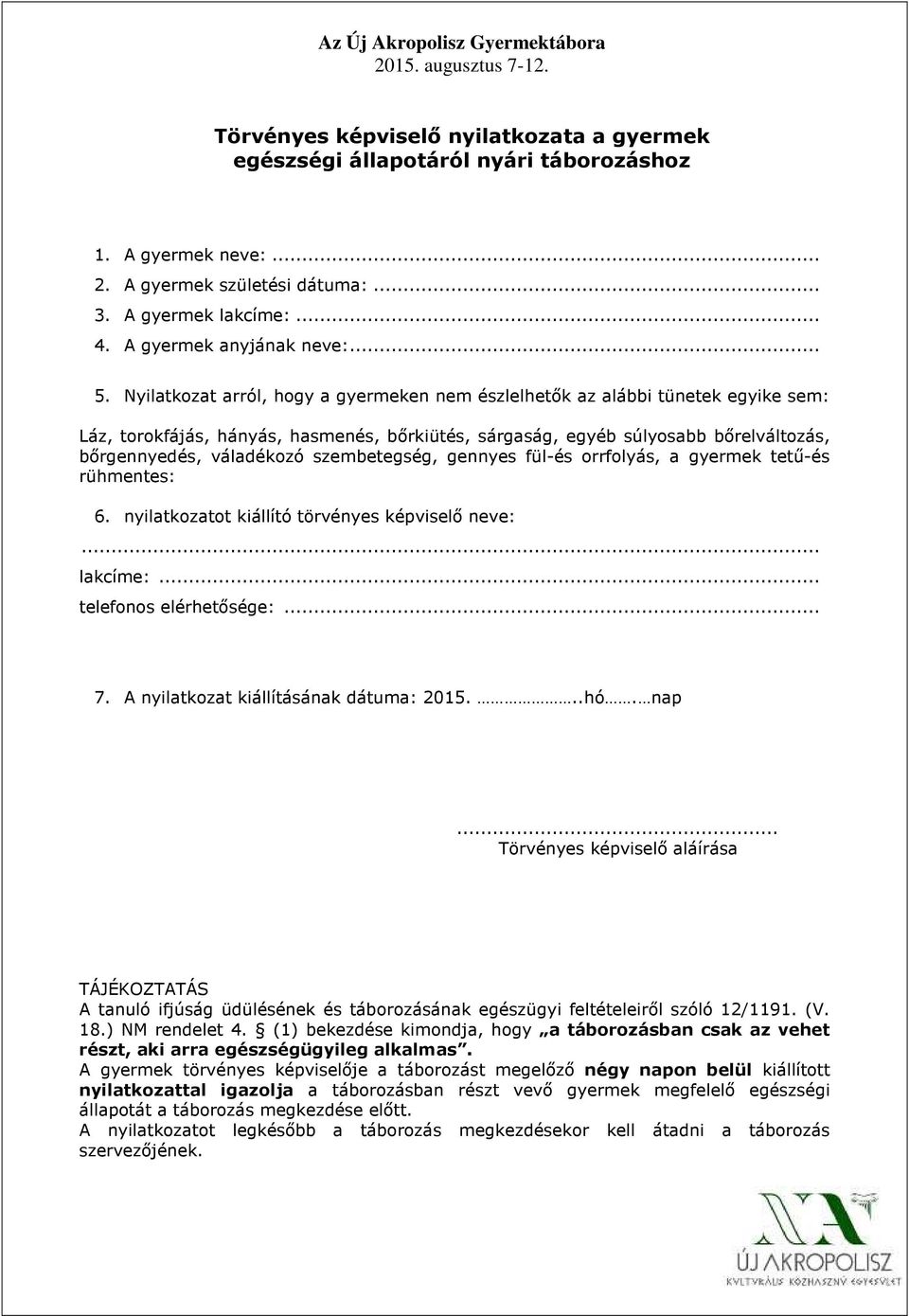 Nyilatkozat arról, hogy a gyermeken nem észlelhetők az alábbi tünetek egyike sem: Láz, torokfájás, hányás, hasmenés, bőrkiütés, sárgaság, egyéb súlyosabb bőrelváltozás, bőrgennyedés, váladékozó