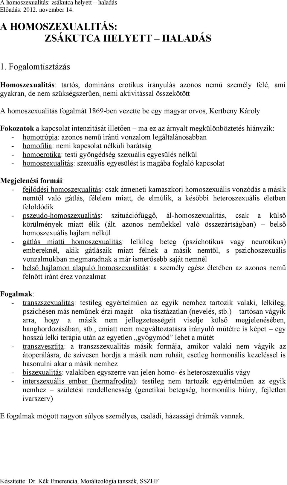 vezette be egy magyar orvos, Kertbeny Károly Fokozatok a kapcsolat intenzitását illetően ma ez az árnyalt megkülönböztetés hiányzik: - homotrópia: azonos nemű iránti vonzalom legáltalánosabban -