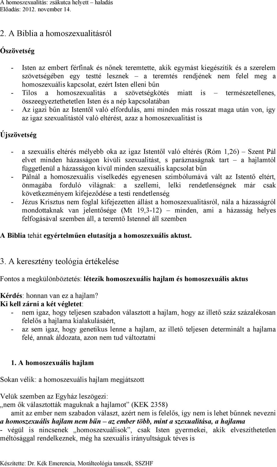 való elfordulás, ami minden más rosszat maga után von, így az igaz szexualitástól való eltérést, azaz a homoszexualitást is Újszövetség - a szexuális eltérés mélyebb oka az igaz Istentől való eltérés