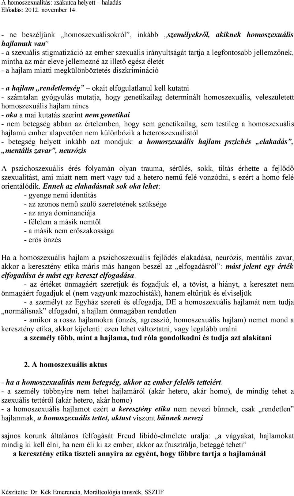 genetikailag determinált homoszexuális, veleszületett homoszexuális hajlam nincs - oka a mai kutatás szerint nem genetikai - nem betegség abban az értelemben, hogy sem genetikailag, sem testileg a