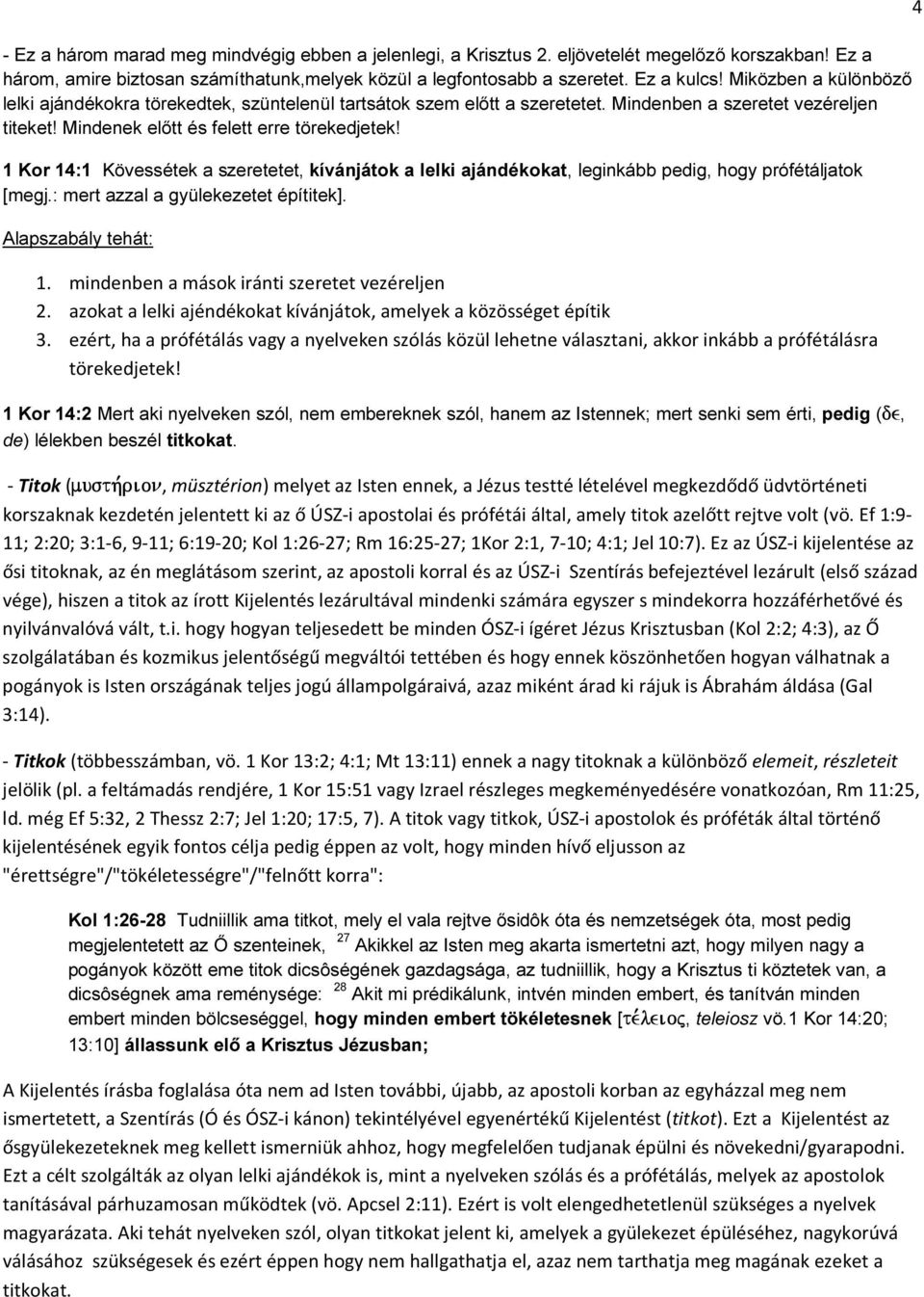 1 Kor 14:1 Kövessétek a szeretetet, kívánjátok a lelki ajándékokat, leginkább pedig, hogy prófétáljatok [megj.: mert azzal a gyülekezetet építitek]. Alapszabály tehát: 1.