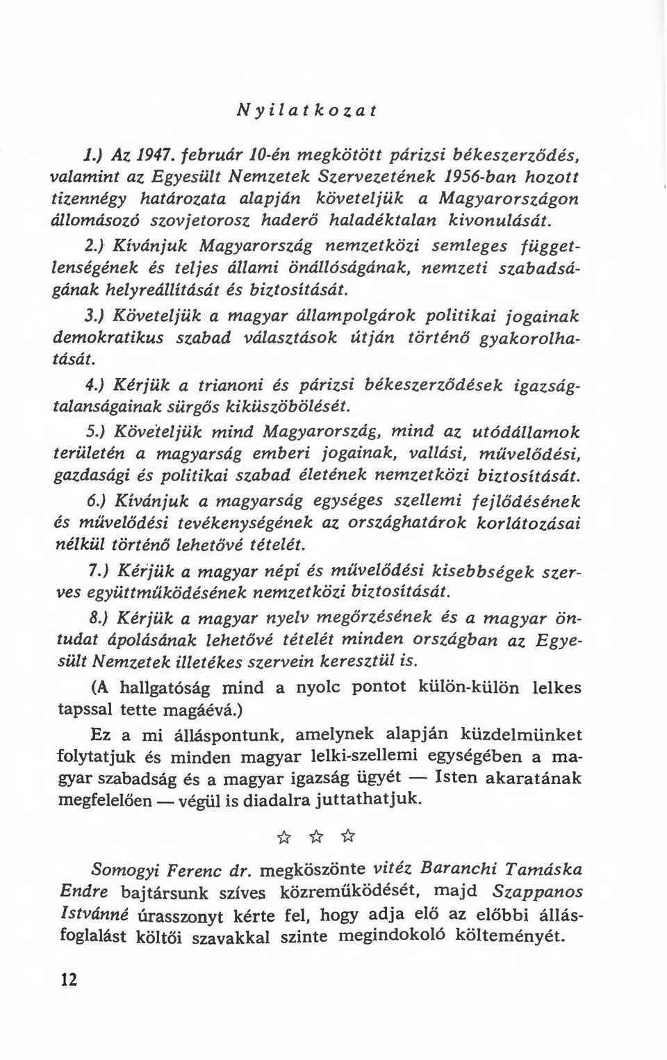 haladéktalan kivonulását. 2.) Kívánjuk Magyarország nemzetközi semleges függetlenségének és teljes állami önállóságának, nemzeti szabadságának helyreállítását és biztosítását. 3.