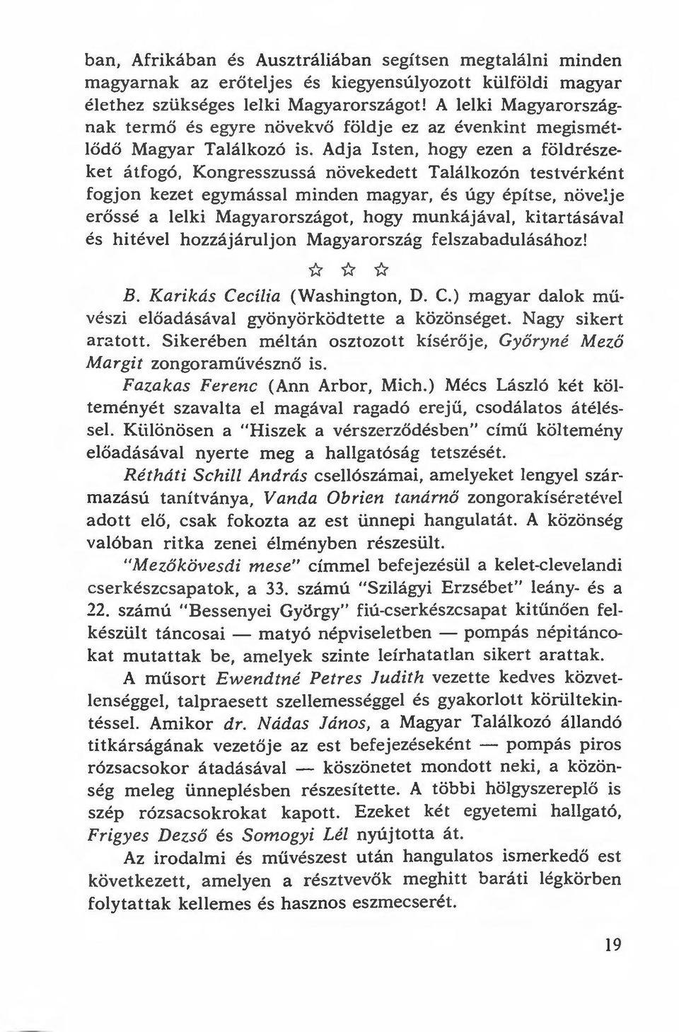 Adja Isten, hogy ezen a földrészeket átfogó, Kongresszussá növekedett Találkazón testvérként fogjon kezet egymással minden magyar, és úgy építse, növe!