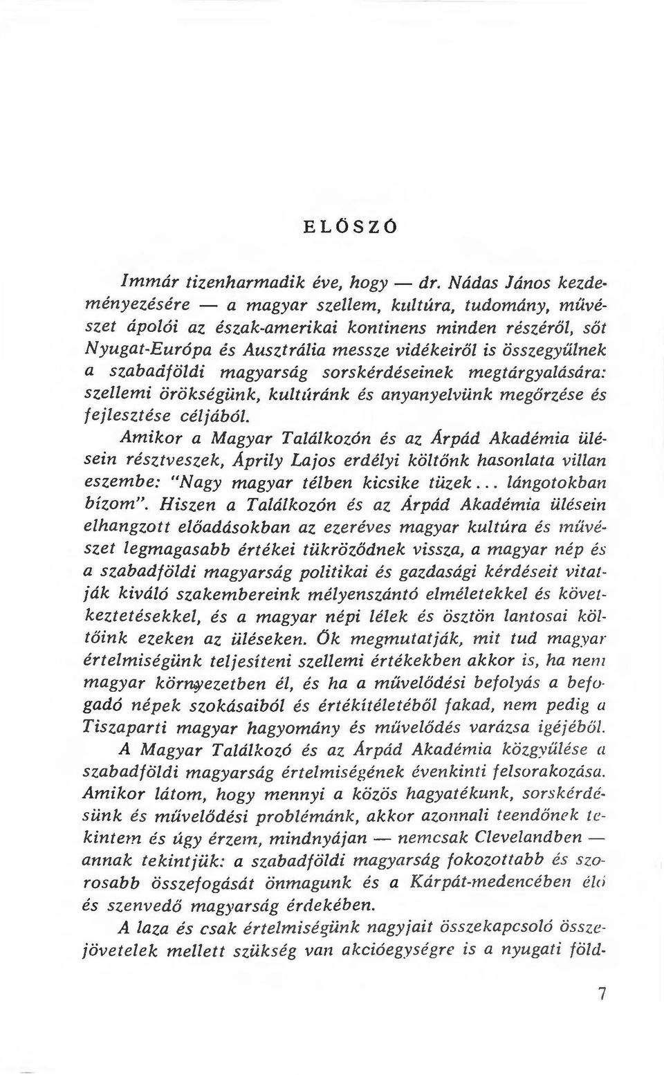 űlnek a szabadföldi magyarság sorskérdéseinek megtárgyalására: szellemi örökségünk, kultúránk és anyanyelvünk megőrzé s e és fejlesztése céljából.