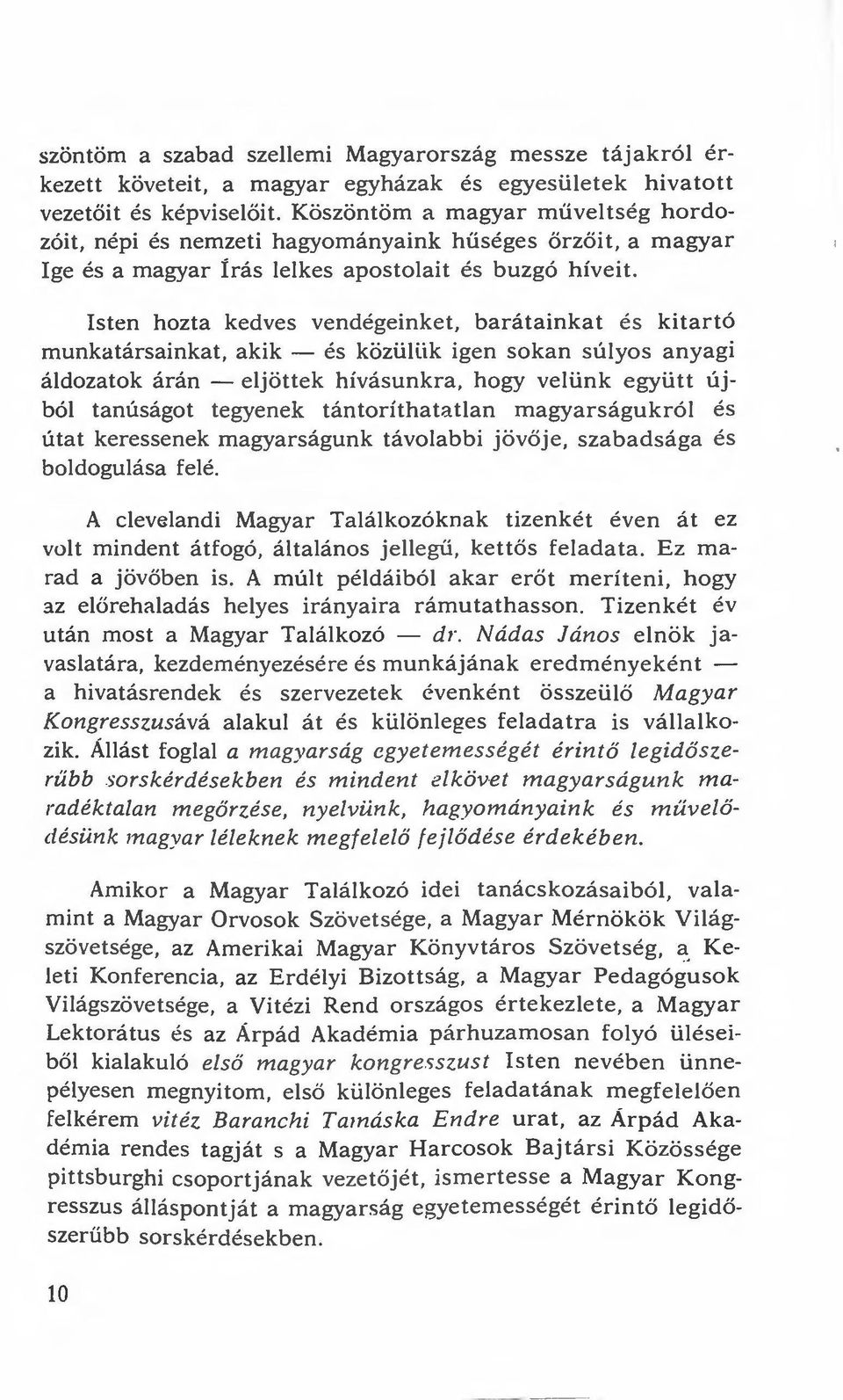 Isten hozta kedves vendégeinket, barátainkat és kitartó munkatársainkat, akik - és közüllik igen sokan súlyos anyagi áldozatok árán - eljöttek hívásunkra, hogy velünk együtt újból tanúságot tegyenek