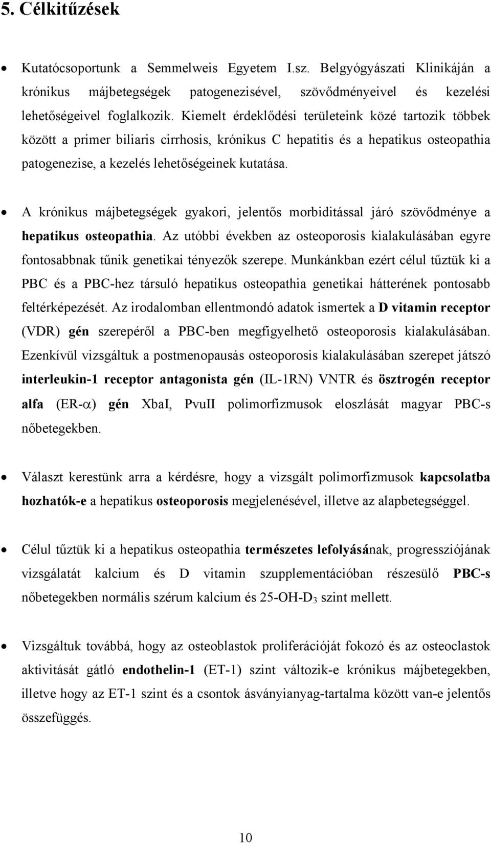 A krónikus májbetegségek gyakori, jelentős morbiditással járó szövődménye a hepatikus osteopathia. Az utóbbi években az osteoporosis kialakulásában egyre fontosabbnak tűnik genetikai tényezők szerepe.