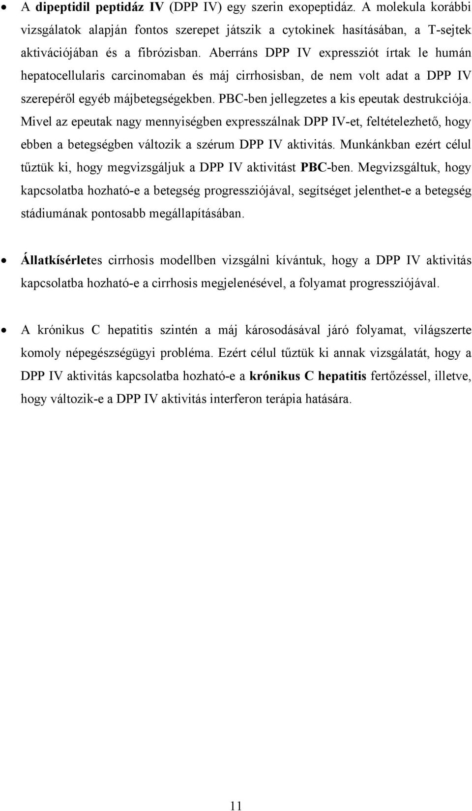 PBC-ben jellegzetes a kis epeutak destrukciója. Mivel az epeutak nagy mennyiségben expresszálnak DPP IV-et, feltételezhető, hogy ebben a betegségben változik a szérum DPP IV aktivitás.