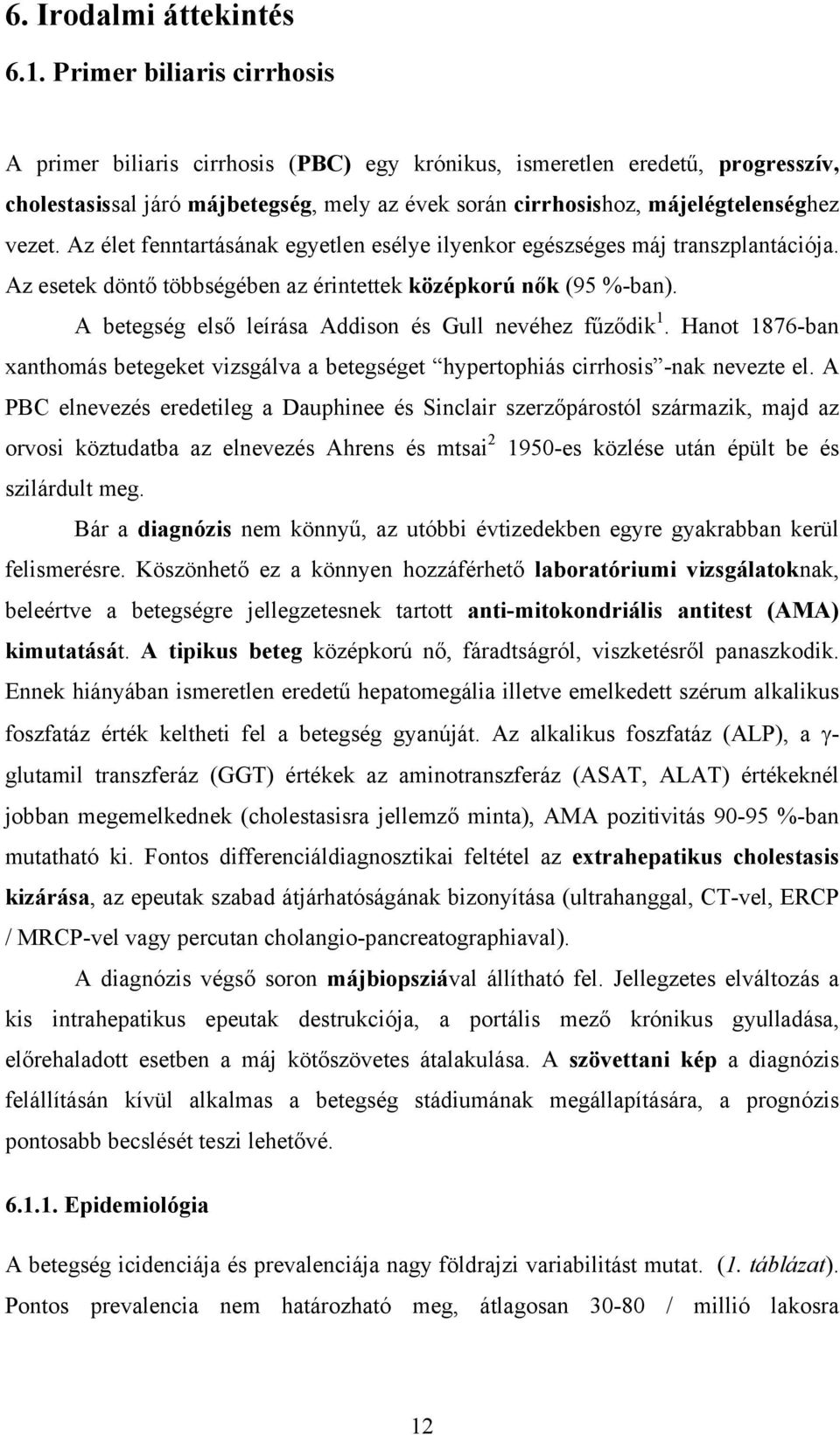 Az élet fenntartásának egyetlen esélye ilyenkor egészséges máj transzplantációja. Az esetek döntő többségében az érintettek középkorú nők (95 %-ban).