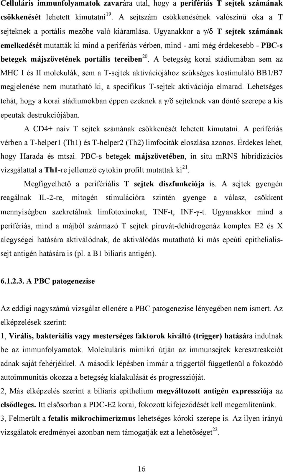 A betegség korai stádiumában sem az MHC I és II molekulák, sem a T-sejtek aktivációjához szükséges kostimuláló BB1/B7 megjelenése nem mutatható ki, a specifikus T-sejtek aktivációja elmarad.