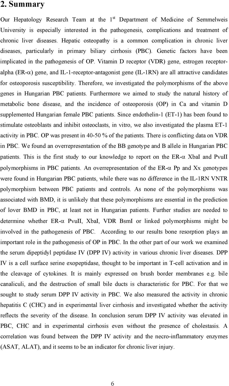 Vitamin D receptor (VDR) gene, estrogen receptoralpha (ER-α) gene, and IL-1-receptor-antagonist gene (IL-1RN) are all attractive candidates for osteoporosis susceptibility.