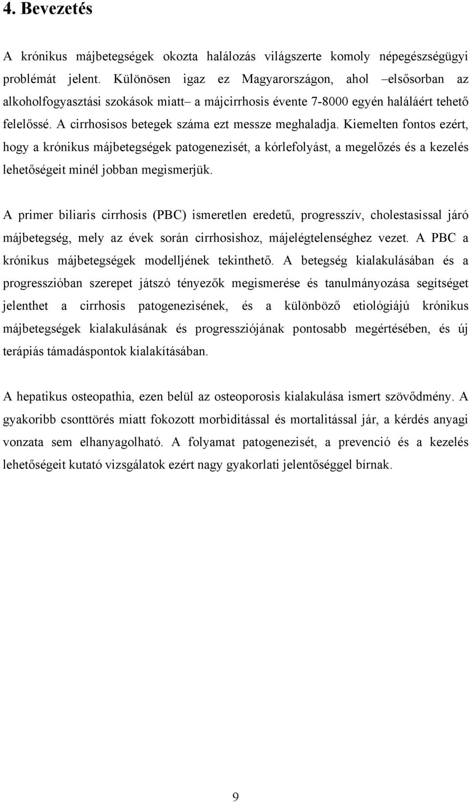 Kiemelten fontos ezért, hogy a krónikus májbetegségek patogenezisét, a kórlefolyást, a megelőzés és a kezelés lehetőségeit minél jobban megismerjük.