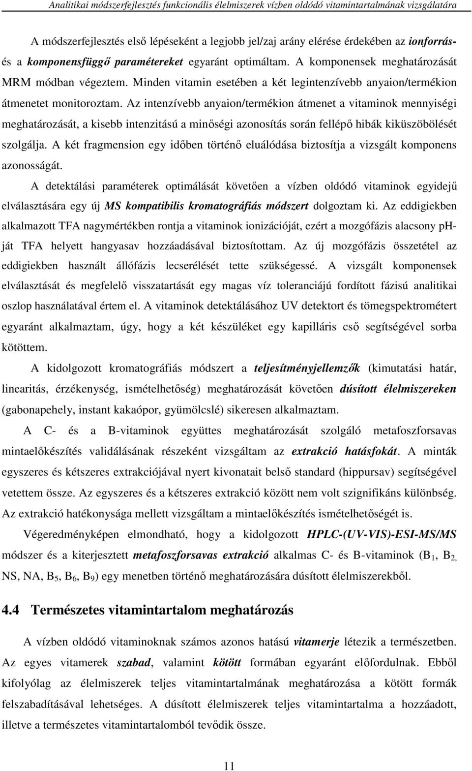 Az intenzívebb anyaion/termékion átmenet a vitaminok mennyiségi meghatározását, a kisebb intenzitású a minőségi azonosítás során fellépő hibák kiküszöbölését szolgálja.