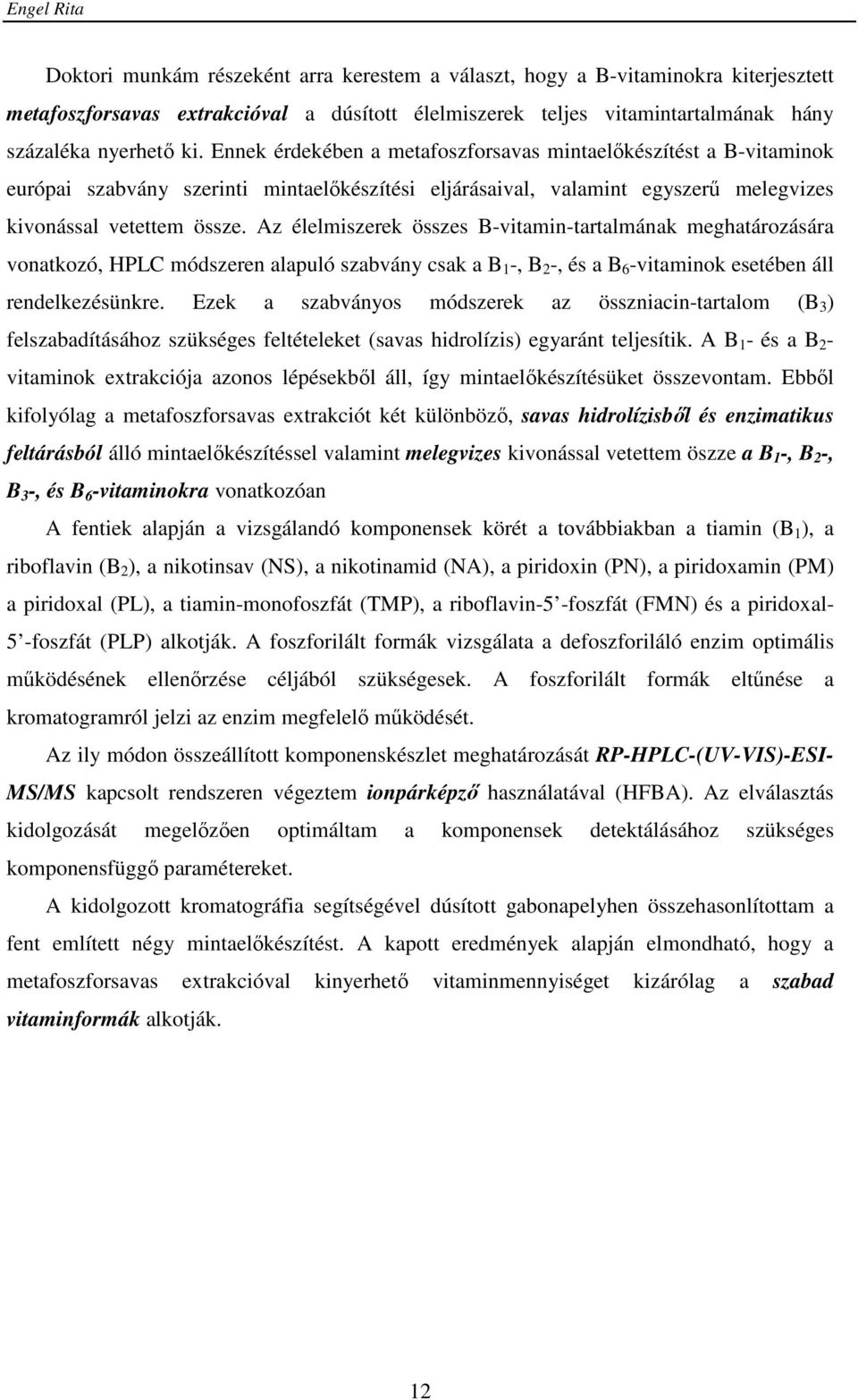 Az élelmiszerek összes B-vitamin-tartalmának meghatározására vonatkozó, HPLC módszeren alapuló szabvány csak a B 1 -, B 2 -, és a B 6 -vitaminok esetében áll rendelkezésünkre.