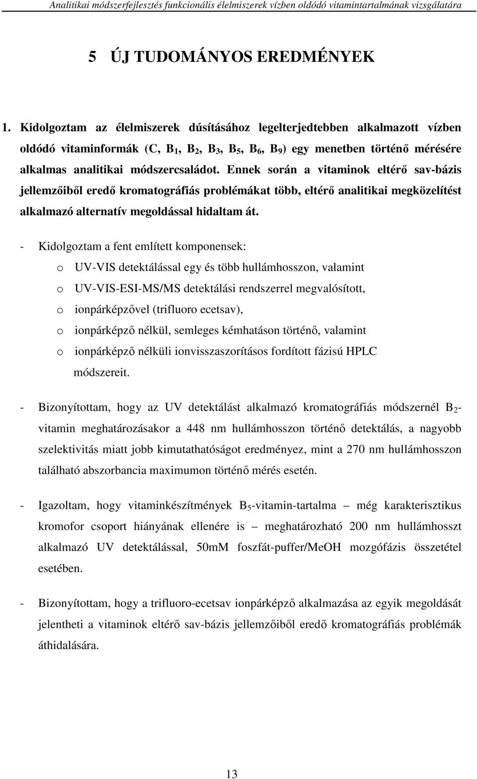 Ennek során a vitaminok eltérő sav-bázis jellemzőiből eredő kromatográfiás problémákat több, eltérő analitikai megközelítést alkalmazó alternatív megoldással hidaltam át.