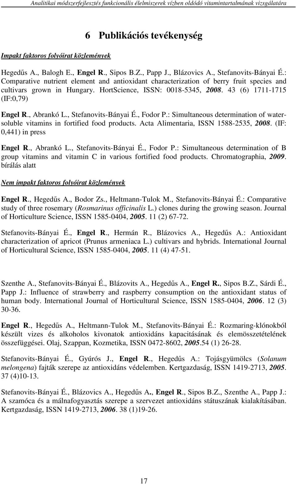 HortScience, ISSN: 0018-5345, 2008. 43 (6) 1711-1715 (IF:0,79) Engel R., Abrankó L., Stefanovits-Bányai É., Fodor P.: Simultaneous determination of watersoluble vitamins in fortified food products.