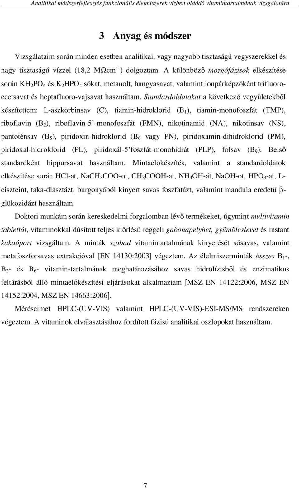 A különböző mozgófázisok elkészítése során KH 2 PO 4 és K 2 HPO 4 sókat, metanolt, hangyasavat, valamint ionpárképzőként trifluoroecetsavat és heptafluoro-vajsavat használtam.