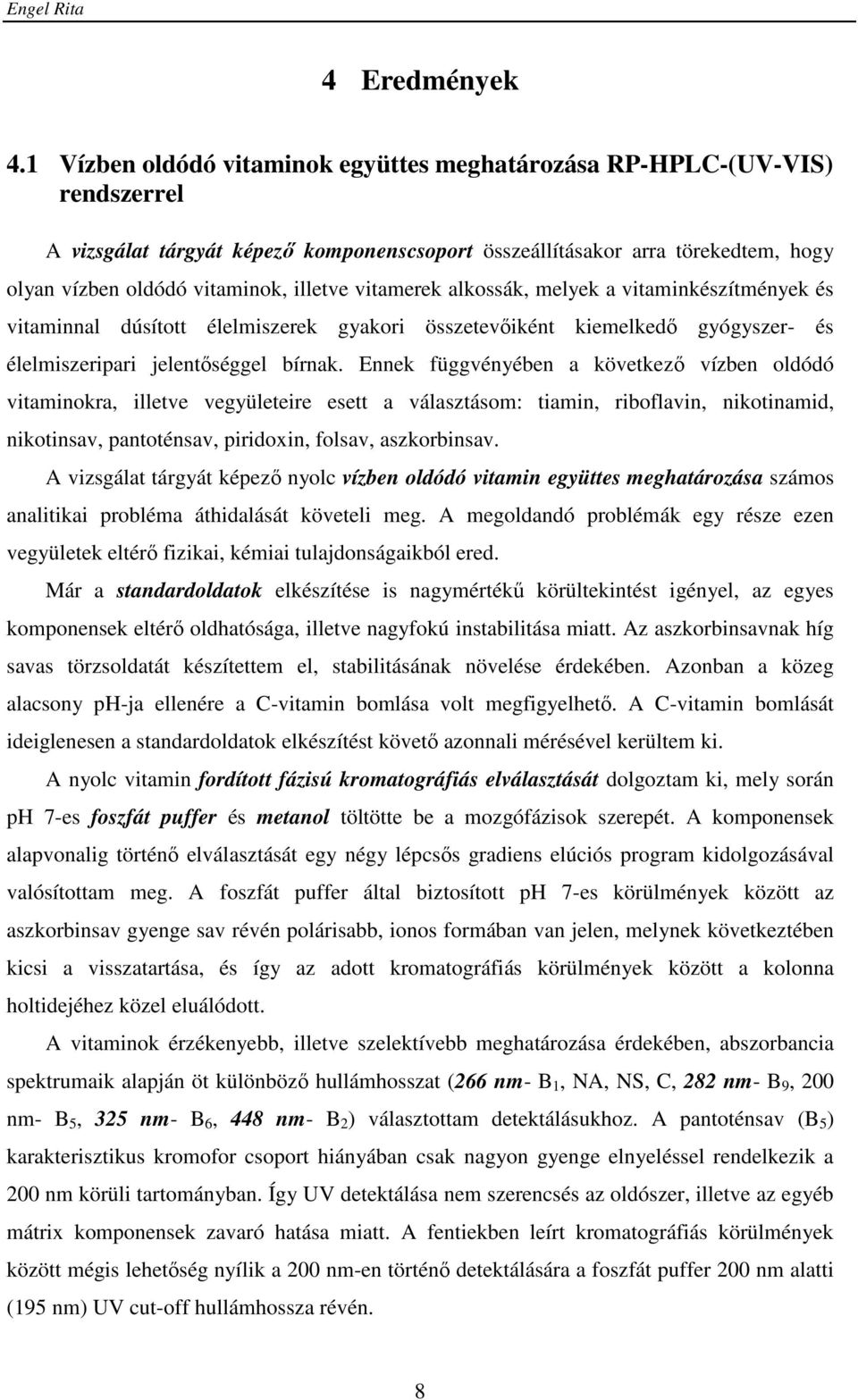 vitamerek alkossák, melyek a vitaminkészítmények és vitaminnal dúsított élelmiszerek gyakori összetevőiként kiemelkedő gyógyszer- és élelmiszeripari jelentőséggel bírnak.