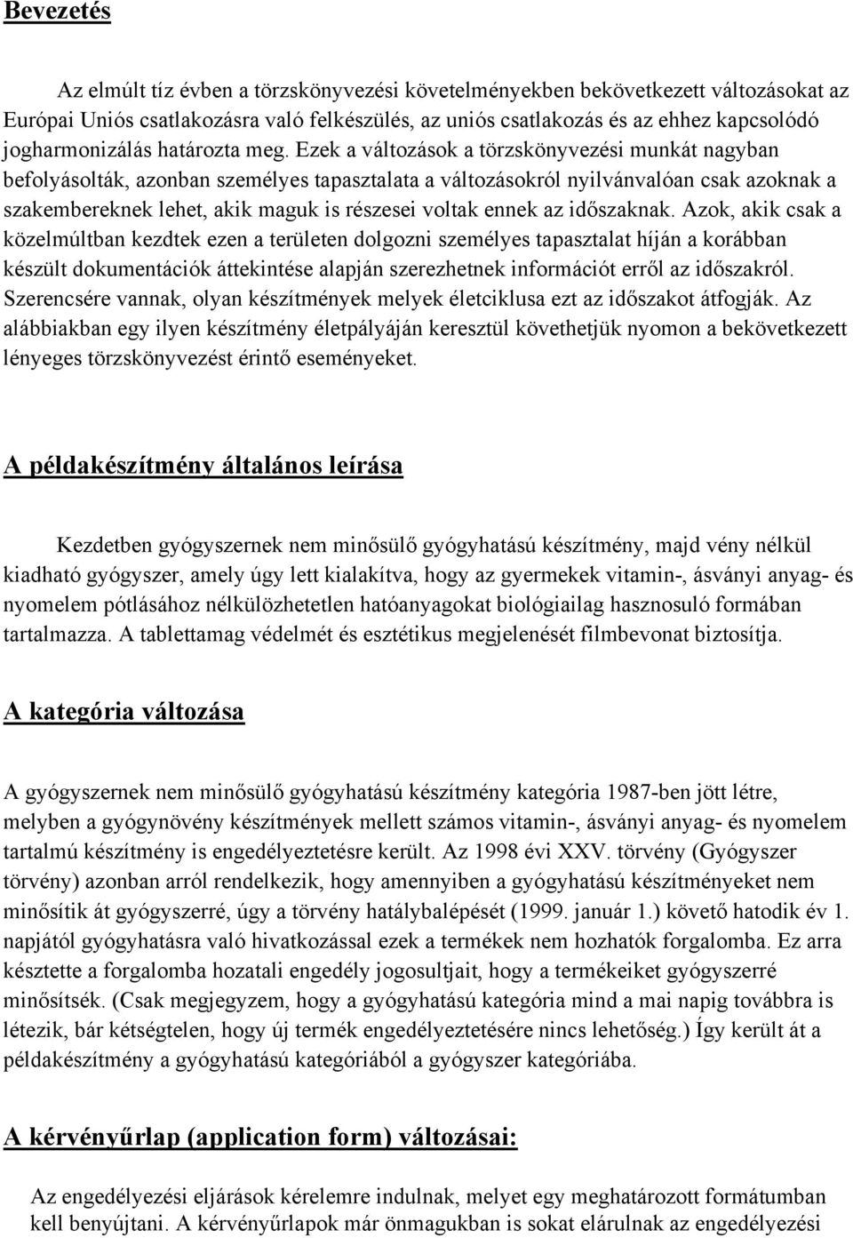 Ezek a változások a törzskönyvezési munkát nagyban befolyásolták, azonban személyes tapasztalata a változásokról nyilvánvalóan csak azoknak a szakembereknek lehet, akik maguk is részesei voltak ennek