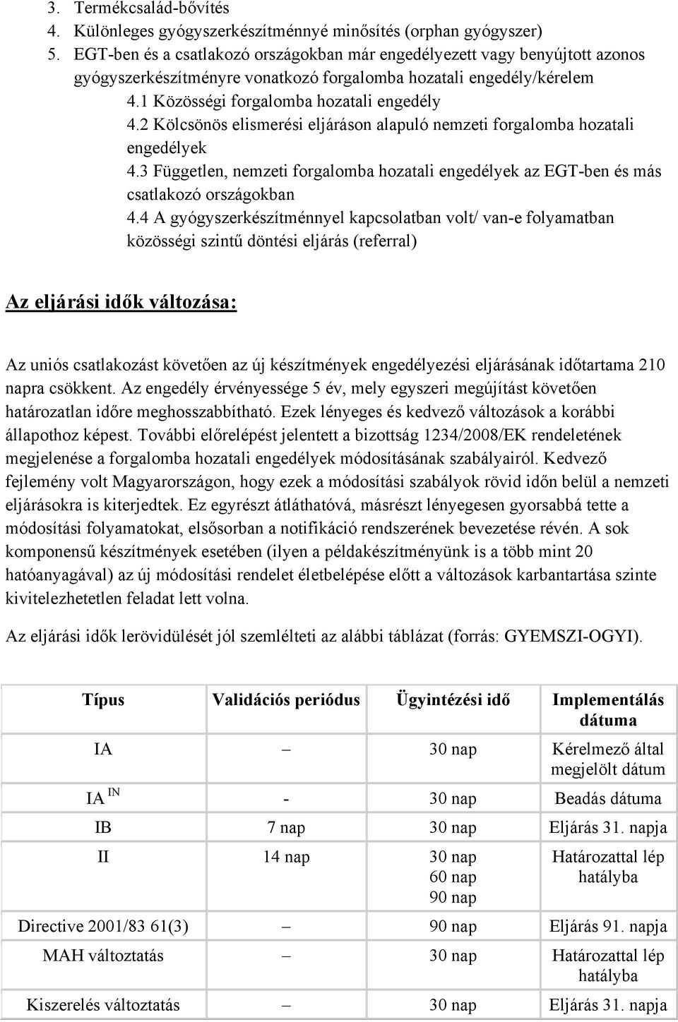 2 Kölcsönös elismerési eljáráson alapuló nemzeti forgalomba hozatali engedélyek 4.3 Független, nemzeti forgalomba hozatali engedélyek az EGT-ben és más csatlakozó országokban 4.