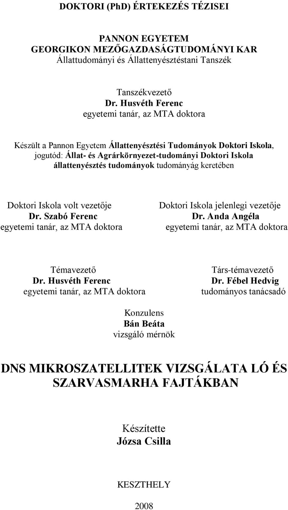 tudományok tudományág keretében Doktori Iskola volt vezetője Dr. Szabó Ferenc egyetemi tanár, az MTA doktora Doktori Iskola jelenlegi vezetője Dr.