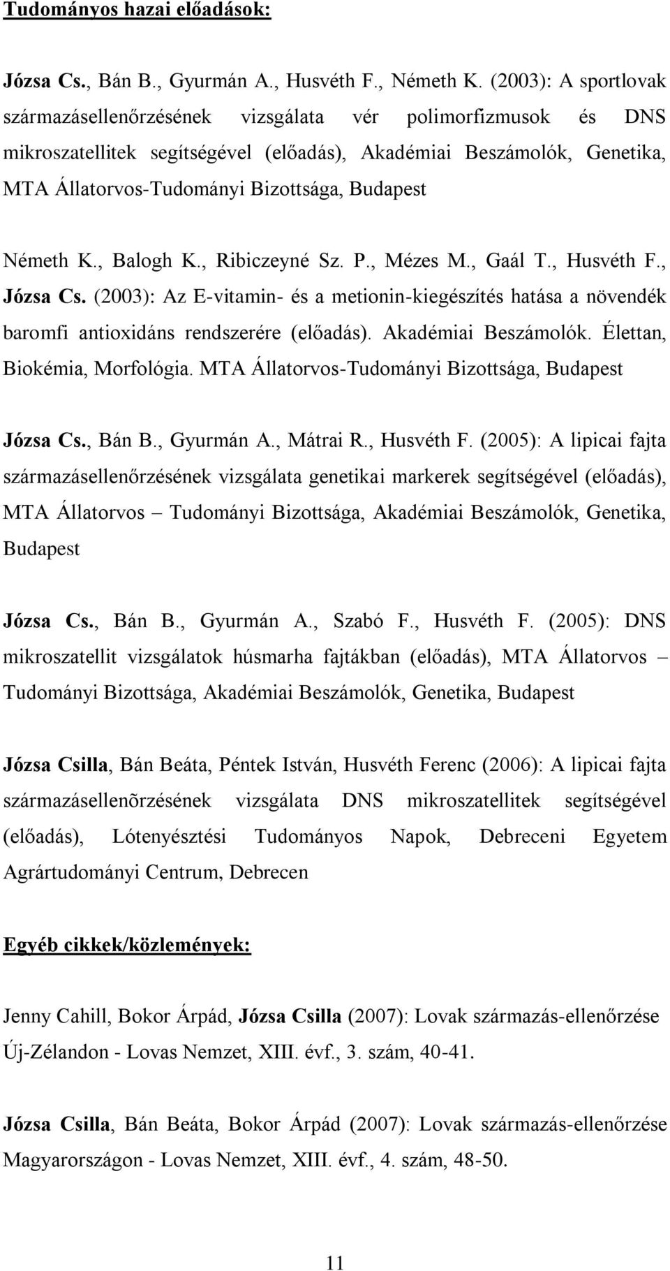 Budapest Németh K., Balogh K., Ribiczeyné Sz. P., Mézes M., Gaál T., Husvéth F., Józsa Cs. (2003): Az E-vitamin- és a metionin-kiegészítés hatása a növendék baromfi antioxidáns rendszerére (előadás).