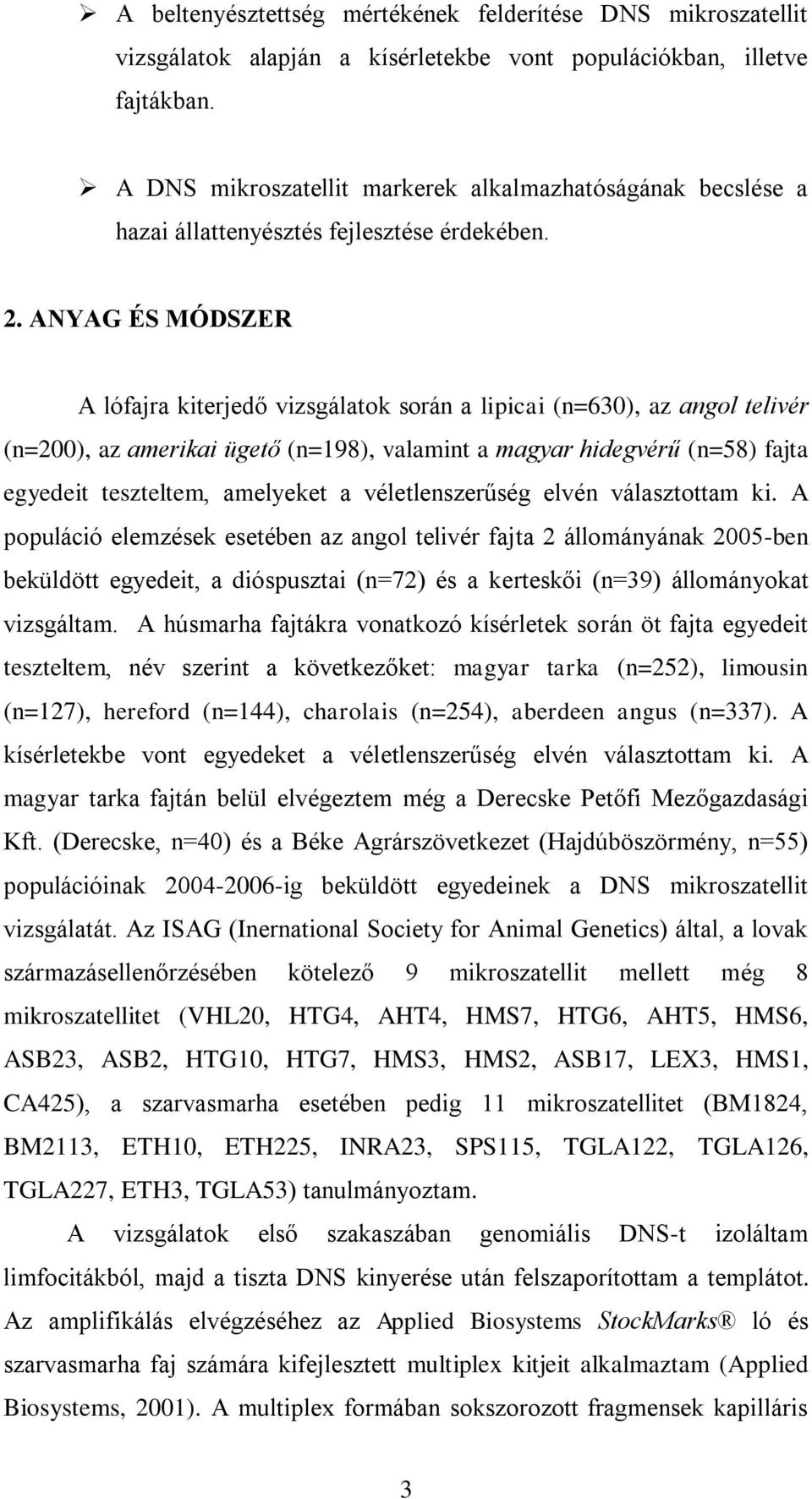 ANYAG ÉS MÓDSZER A lófajra kiterjedő vizsgálatok során a lipicai (n=630), az angol telivér (n=200), az amerikai ügető (n=198), valamint a magyar hidegvérű (n=58) fajta egyedeit teszteltem, amelyeket