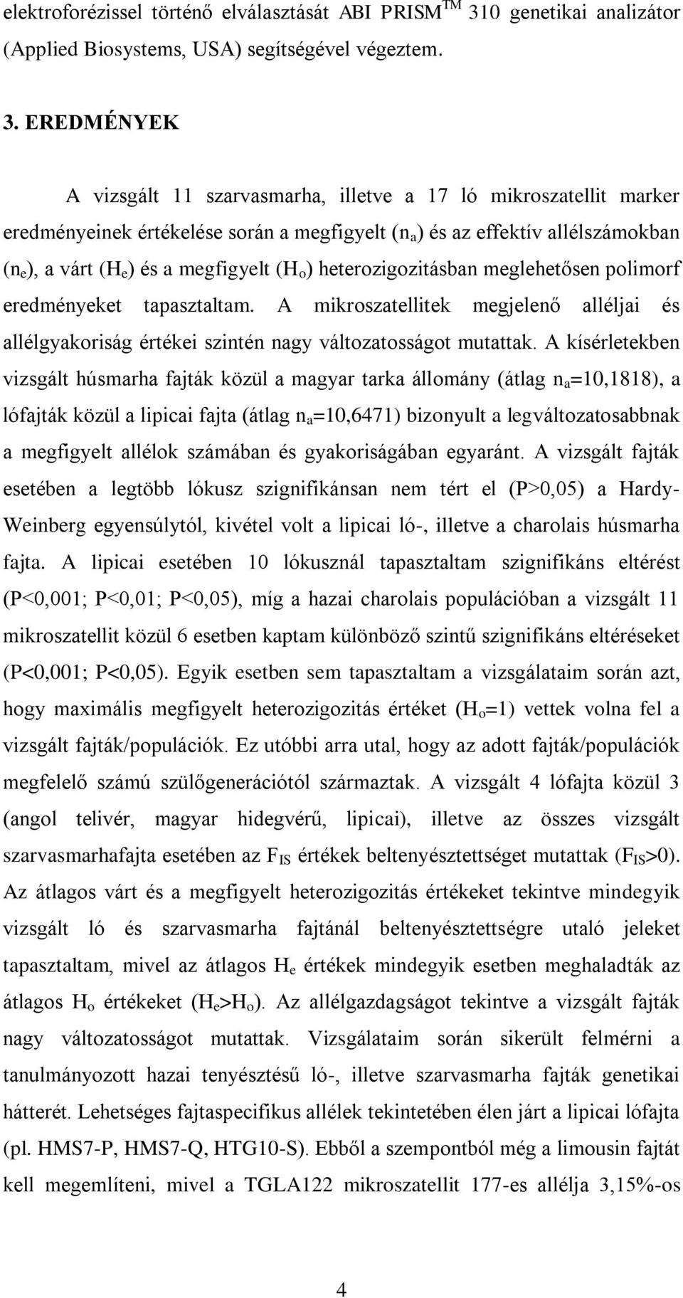 EREDMÉNYEK A vizsgált 11 szarvasmarha, illetve a 17 ló mikroszatellit marker eredményeinek értékelése során a megfigyelt (n a ) és az effektív allélszámokban (n e ), a várt (H e ) és a megfigyelt (H